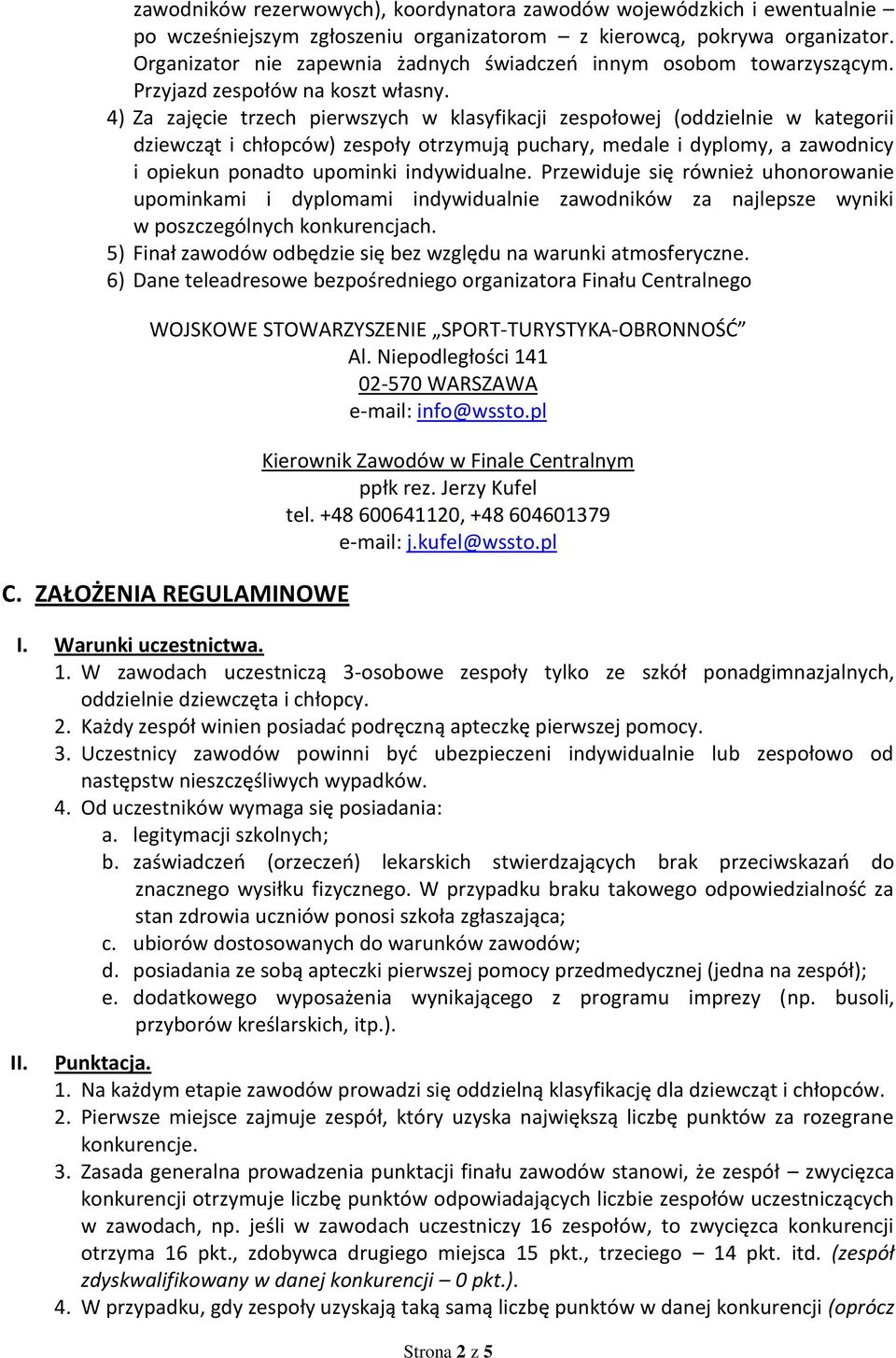 4) Za zajęcie trzech pierwszych w klasyfikacji zespołowej (oddzielnie w kategorii dziewcząt i chłopców) zespoły otrzymują puchary, medale i dyplomy, a zawodnicy i opiekun ponadto upominki