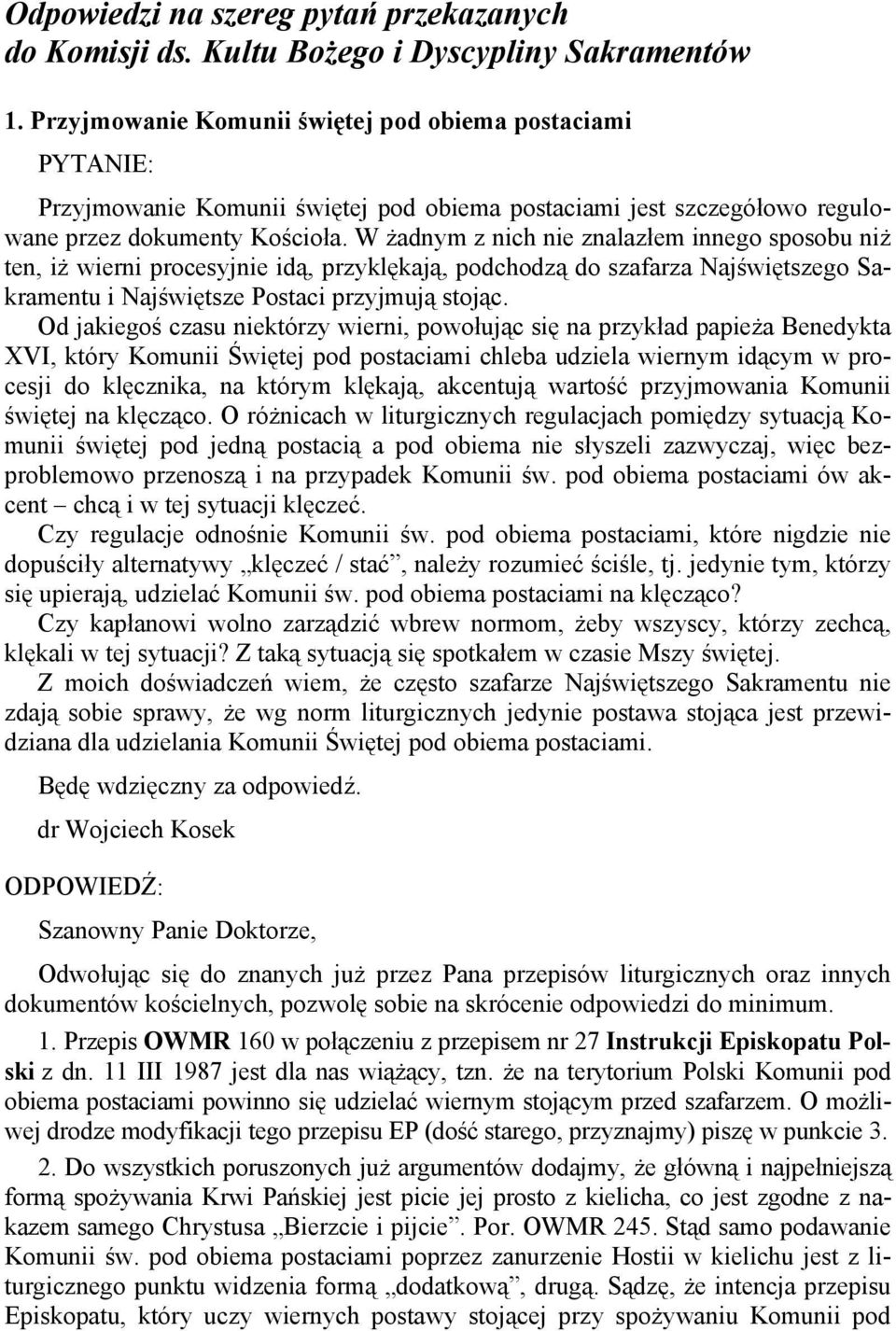 W żadnym z nich nie znalazłem innego sposobu niż ten, iż wierni procesyjnie idą, przyklękają, podchodzą do szafarza Najświętszego Sakramentu i Najświętsze Postaci przyjmują stojąc.