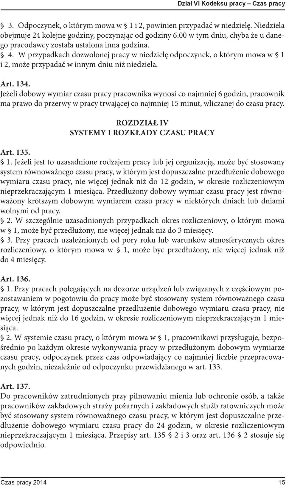 Art. 134. Jeżeli dobowy wymiar czasu pracy pracownika wynosi co najmniej 6 godzin, pracownik ma prawo do przerwy w pracy trwającej co najmniej 15 minut, wliczanej do czasu pracy.