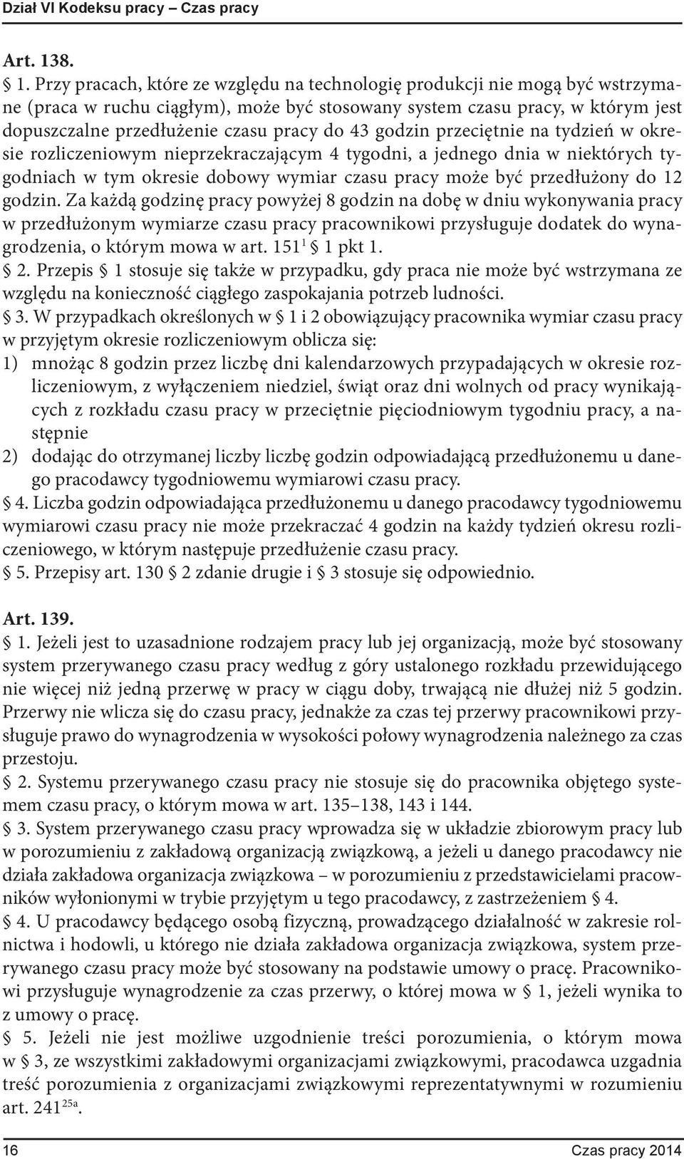 pracy do 43 godzin przeciętnie na tydzień w okresie rozliczeniowym nieprzekraczającym 4 tygodni, a jednego dnia w niektórych tygodniach w tym okresie dobowy wymiar czasu pracy może być przedłużony do