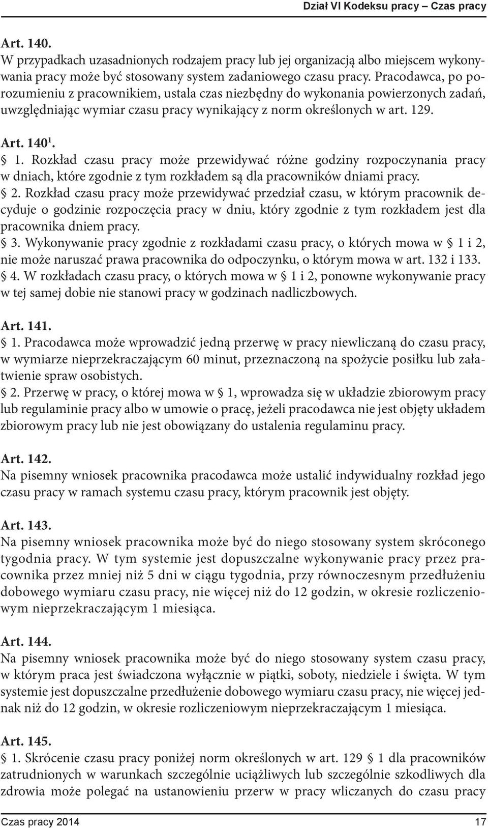 9. Art. 140 1. 1. Rozkład czasu pracy może przewidywać różne godziny rozpoczynania pracy w dniach, które zgodnie z tym rozkładem są dla pracowników dniami pracy. 2.