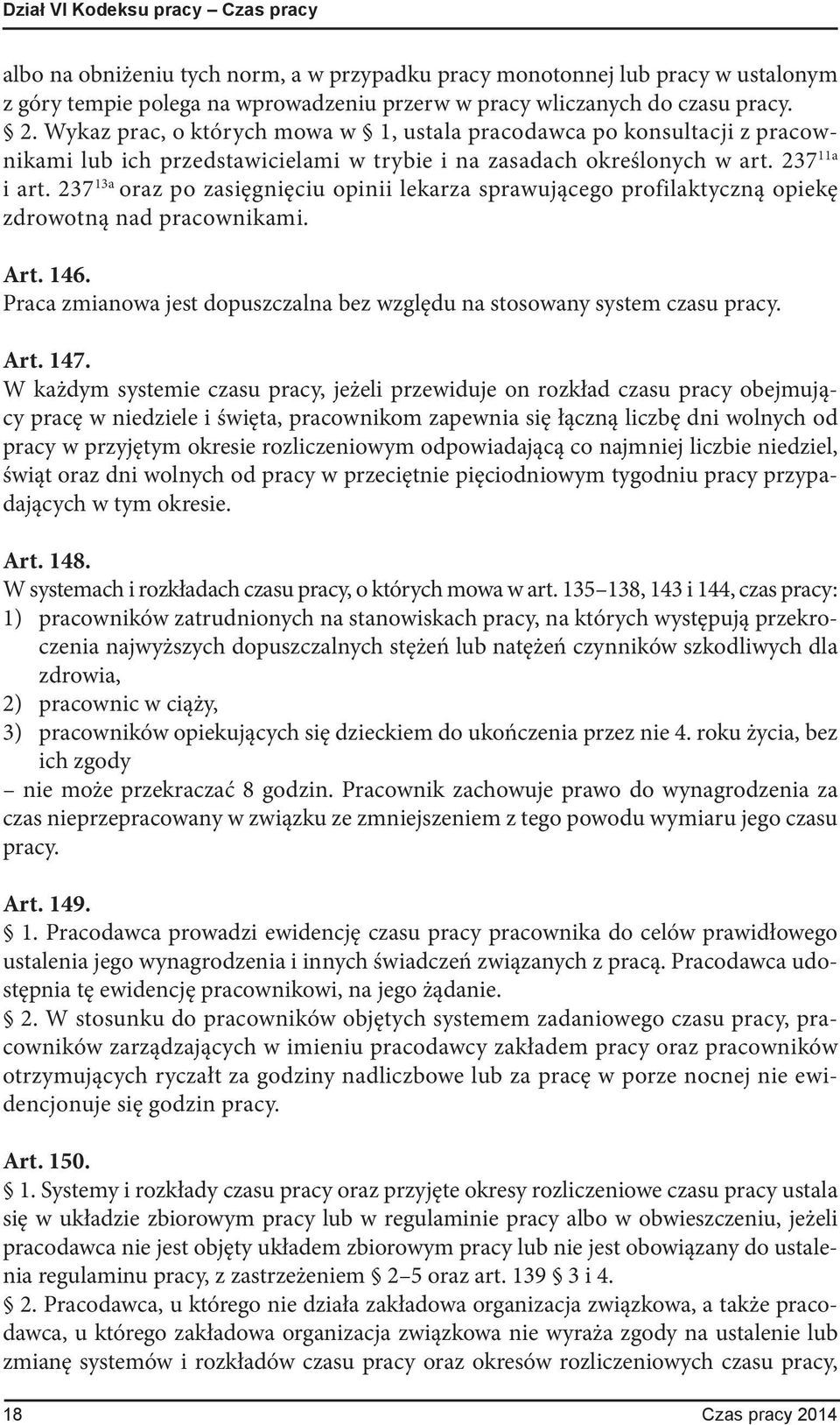 237 13a oraz po zasięgnięciu opinii lekarza sprawującego profilaktyczną opiekę zdrowotną nad pracownikami. Art. 146. Praca zmianowa jest dopuszczalna bez względu na stosowany system czasu pracy. Art. 147.