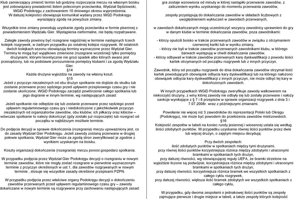 Wszystkie inne zmiany powodują uzyskanie zgody przeciwnika w formie pisemnej z powiadomieniem Wydziału Gier. Wystąpienia nieformalne, nie będą rozpatrywane.