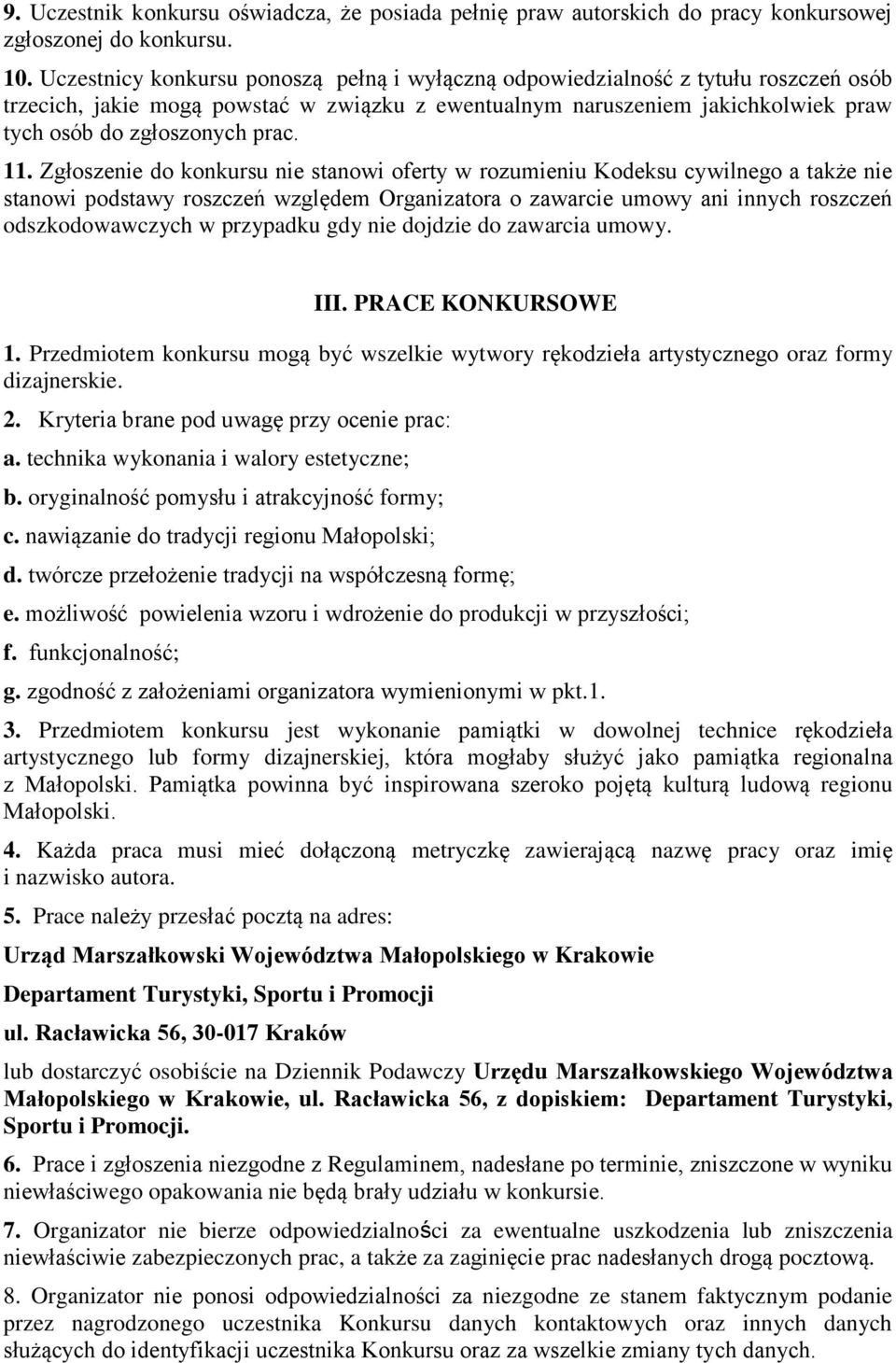 11. Zgłoszenie do konkursu nie stanowi oferty w rozumieniu Kodeksu cywilnego a także nie stanowi podstawy roszczeń względem Organizatora o zawarcie umowy ani innych roszczeń odszkodowawczych w