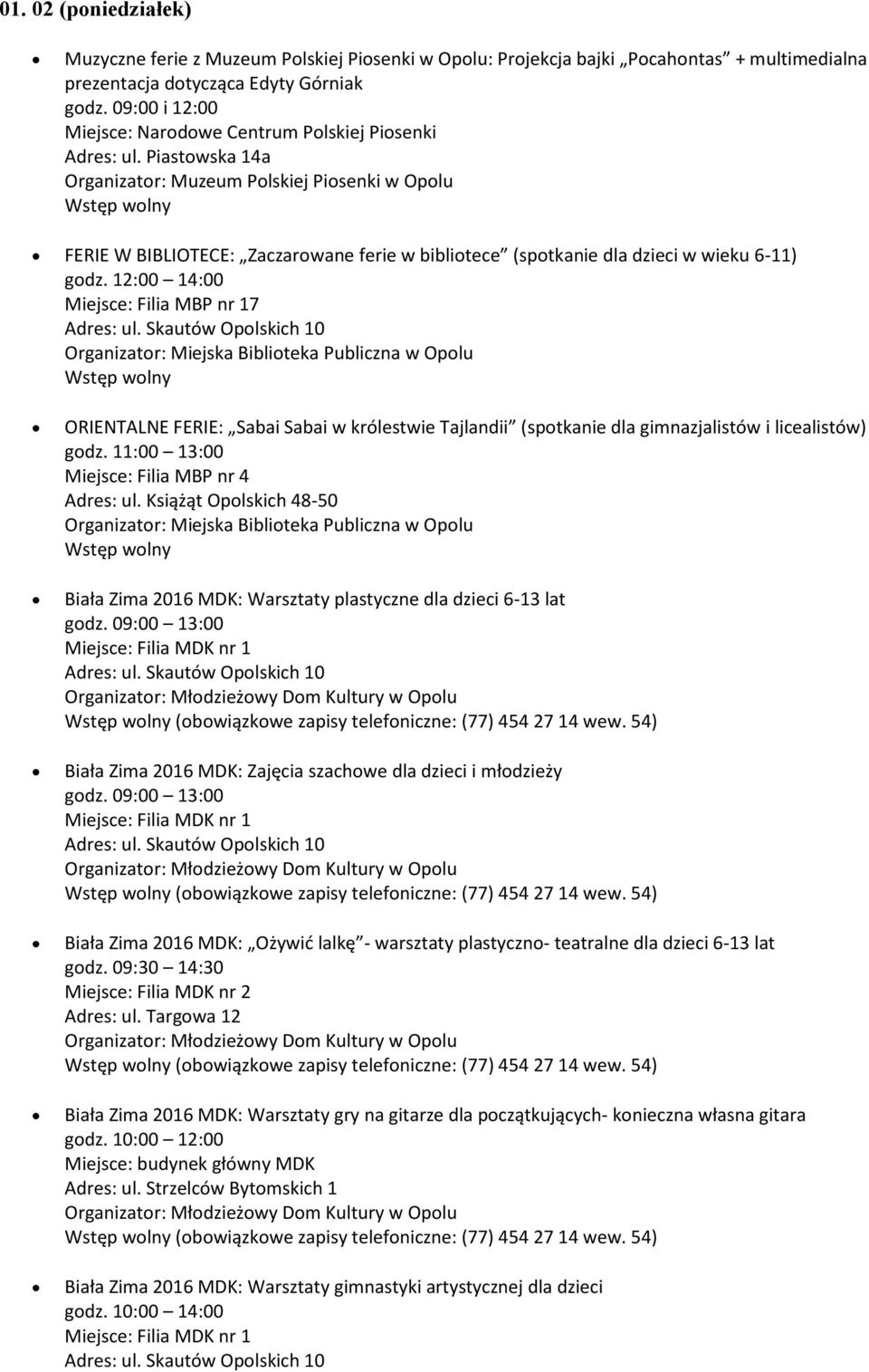 Piastowska 14a Organizator: Muzeum Polskiej Piosenki w Opolu FERIE W BIBLIOTECE: Zaczarowane ferie w bibliotece (spotkanie dla dzieci w wieku 6-11) godz.