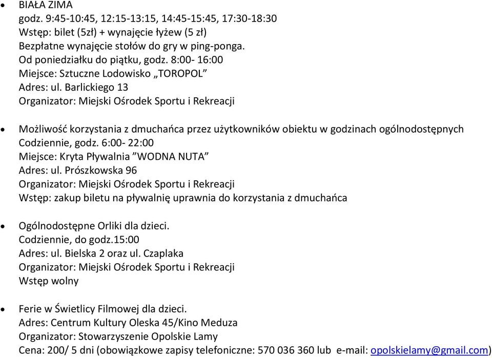 6:00-22:00 Miejsce: Kryta Pływalnia WODNA NUTA Adres: ul. Prószkowska 96 Wstęp: zakup biletu na pływalnię uprawnia do korzystania z dmuchańca Ogólnodostępne Orliki dla dzieci. Codziennie, do godz.