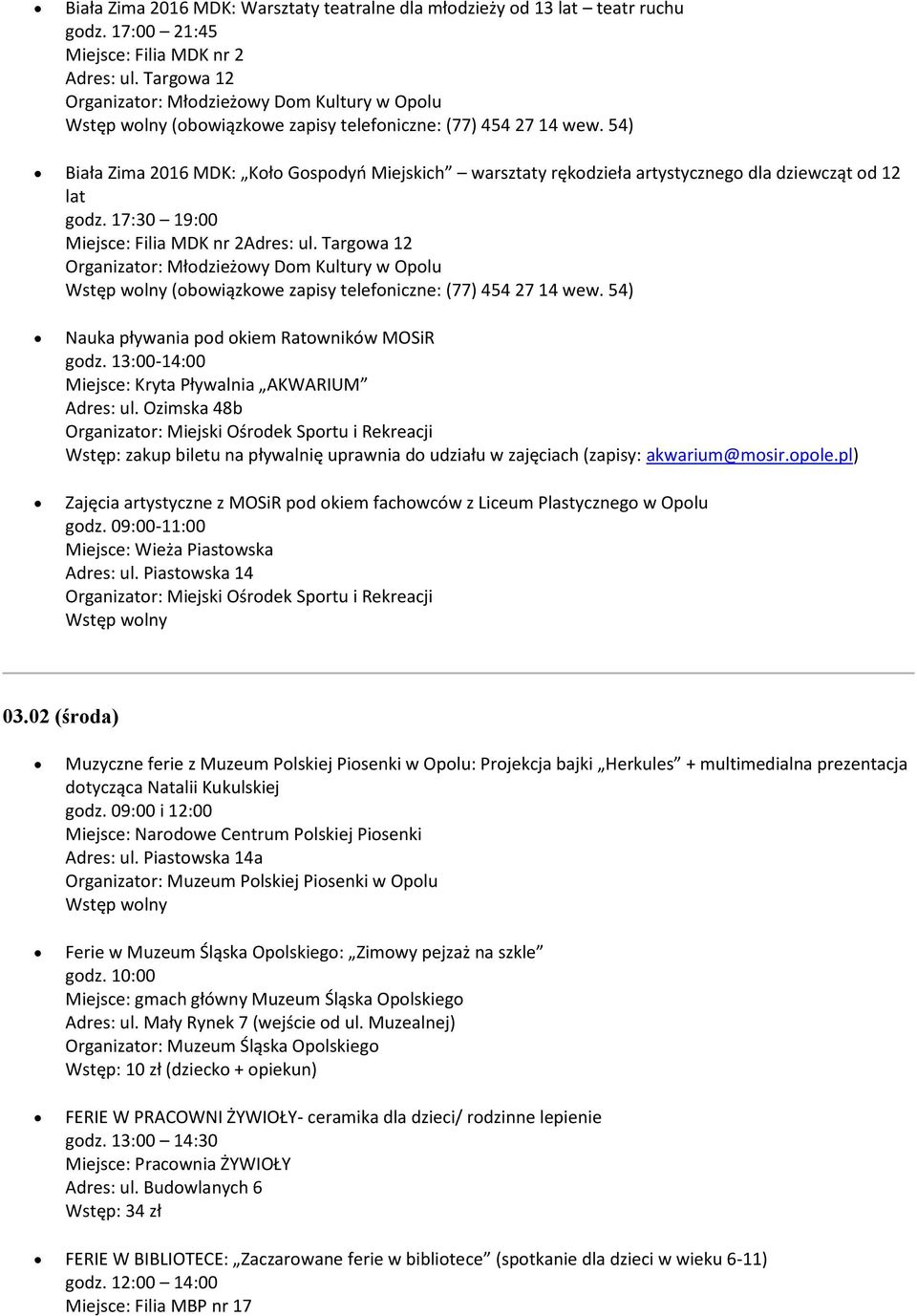 13:00-14:00 Miejsce: Kryta Pływalnia AKWARIUM Zajęcia artystyczne z MOSiR pod okiem fachowców z Liceum Plastycznego w Opolu godz. 09:00-11:00 Miejsce: Wieża Piastowska Adres: ul. Piastowska 14 03.