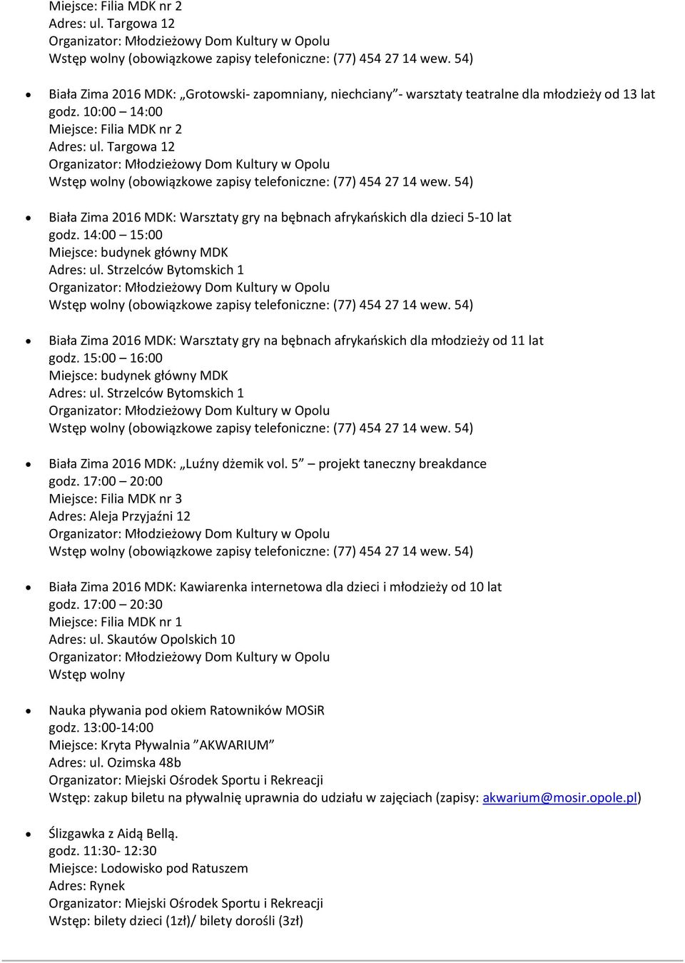 14:00 15:00 Biała Zima 2016 MDK: Warsztaty gry na bębnach afrykańskich dla młodzieży od 11 lat godz. 15:00 16:00 Biała Zima 2016 MDK: Luźny dżemik vol.