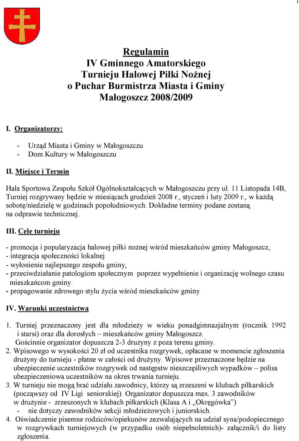 11 Listopada 14B, Turniej rozgrywany będzie w miesiącach grudzień 2008 r., styczeń i luty 2009 r., w każdą sobotę/niedzielę w godzinach popołudniowych.