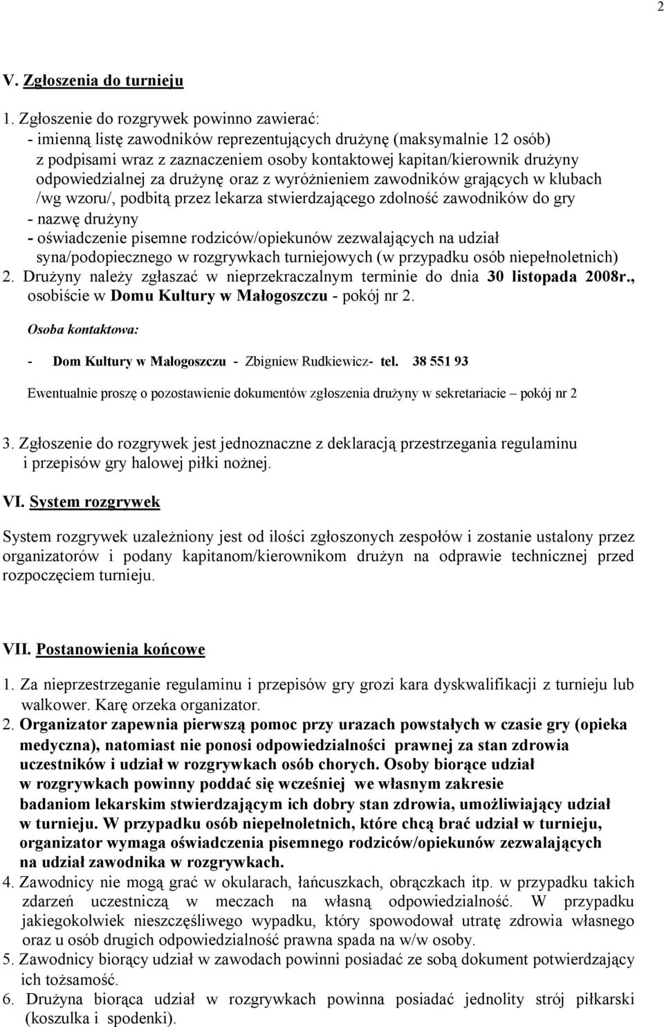 odpowiedzialnej za drużynę oraz z wyróżnieniem zawodników grających w klubach /wg wzoru/, podbitą przez lekarza stwierdzającego zdolność zawodników do gry - nazwę drużyny - oświadczenie pisemne