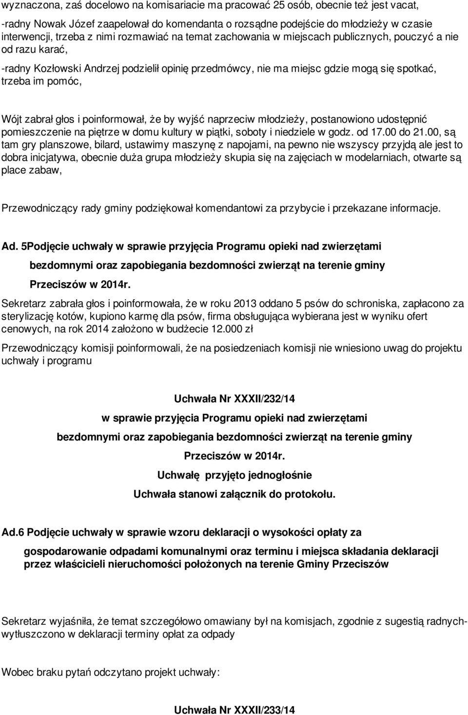 zabrał głos i poinformował, że by wyjść naprzeciw młodzieży, postanowiono udostępnić pomieszczenie na piętrze w domu kultury w piątki, soboty i niedziele w godz. od 17.00 do 21.