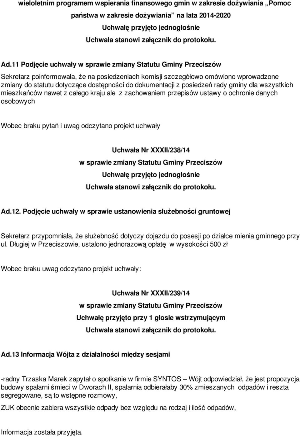 dokumentacji z posiedzeń rady gminy dla wszystkich mieszkańców nawet z całego kraju ale z zachowaniem przepisów ustawy o ochronie danych osobowych Wobec braku pytań i uwag odczytano projekt uchwały