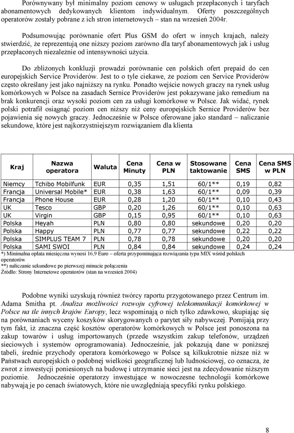 Podsumowując porównanie ofert Plus GSM do ofert w innych krajach, należy stwierdzić, że reprezentują one niższy poziom zarówno dla taryf abonamentowych jak i usług przepłaconych niezależnie od