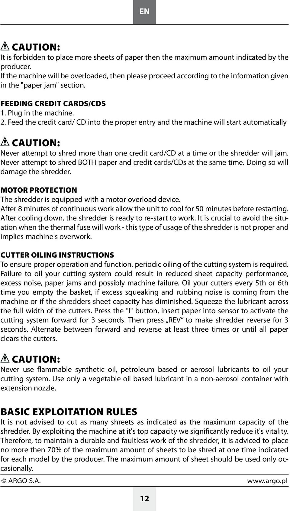 Feed the credit card/ CD into the proper entry and the machine will start automatically CAUTION: Never attempt to shred more than one credit card/cd at a time or the shredder will jam.