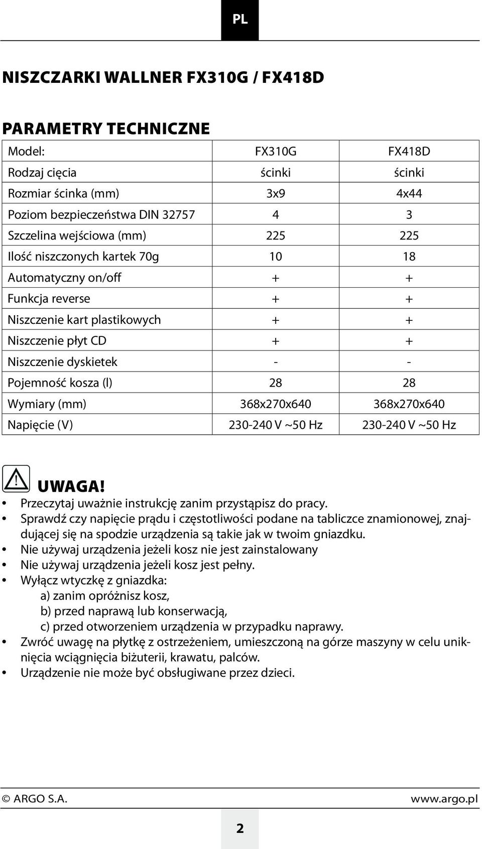 Wymiary (mm) 368x270x640 368x270x640 Napięcie (V) 230-240 V ~50 Hz 230-240 V ~50 Hz UWAGA! Przeczytaj uważnie instrukcję zanim przystąpisz do pracy.