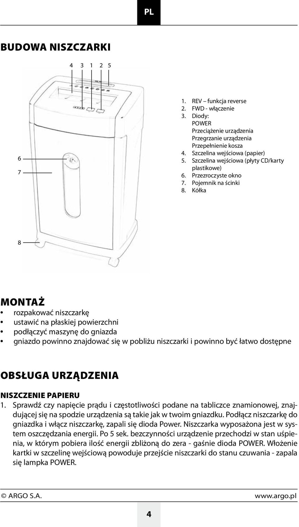 Kółka 8 MONTAŻ rozpakować niszczarkę ustawić na płaskiej powierzchni podłączyć maszynę do gniazda gniazdo powinno znajdować się w pobliżu niszczarki i powinno być łatwo dostępne OBSŁUGA URZĄDZENIA