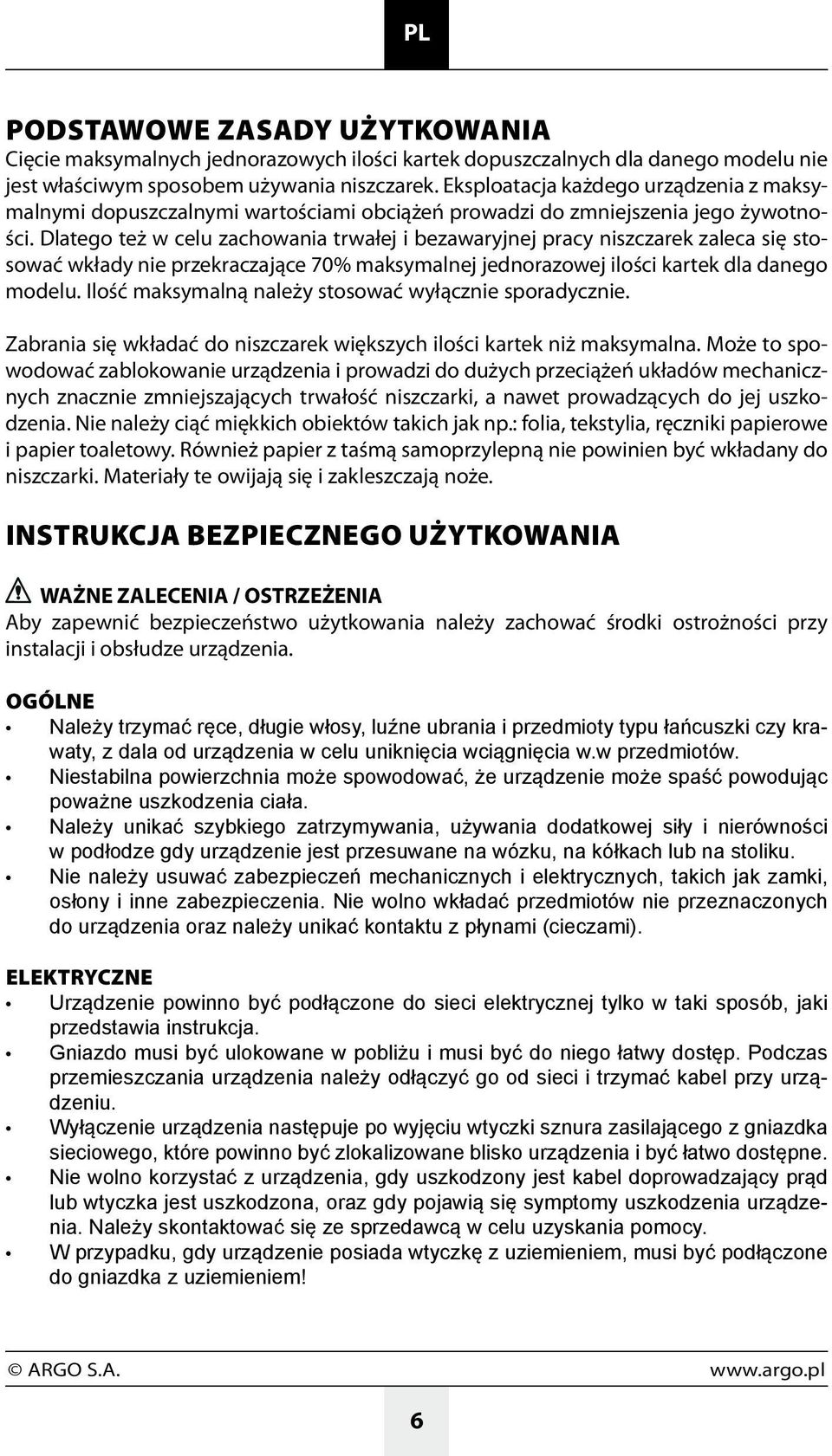 Dlatego też w celu zachowania trwałej i bezawaryjnej pracy niszczarek zaleca się stosować wkłady nie przekraczające 70% maksymalnej jednorazowej ilości kartek dla danego modelu.