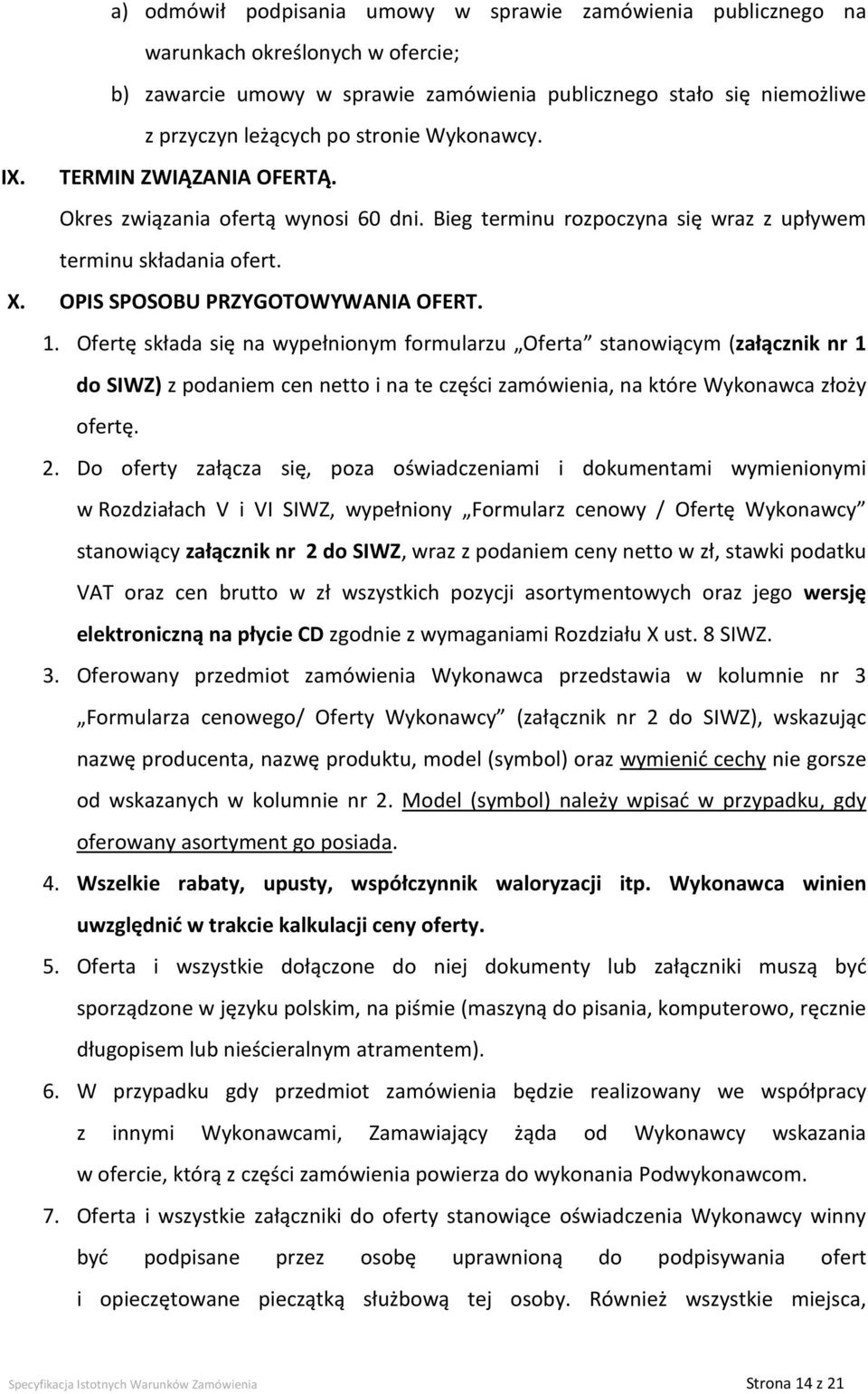 Ofertę składa się na wypełnionym formularzu Oferta stanowiącym (załącznik nr 1 do SIWZ) z podaniem cen netto i na te części zamówienia, na które Wykonawca złoży ofertę. 2.