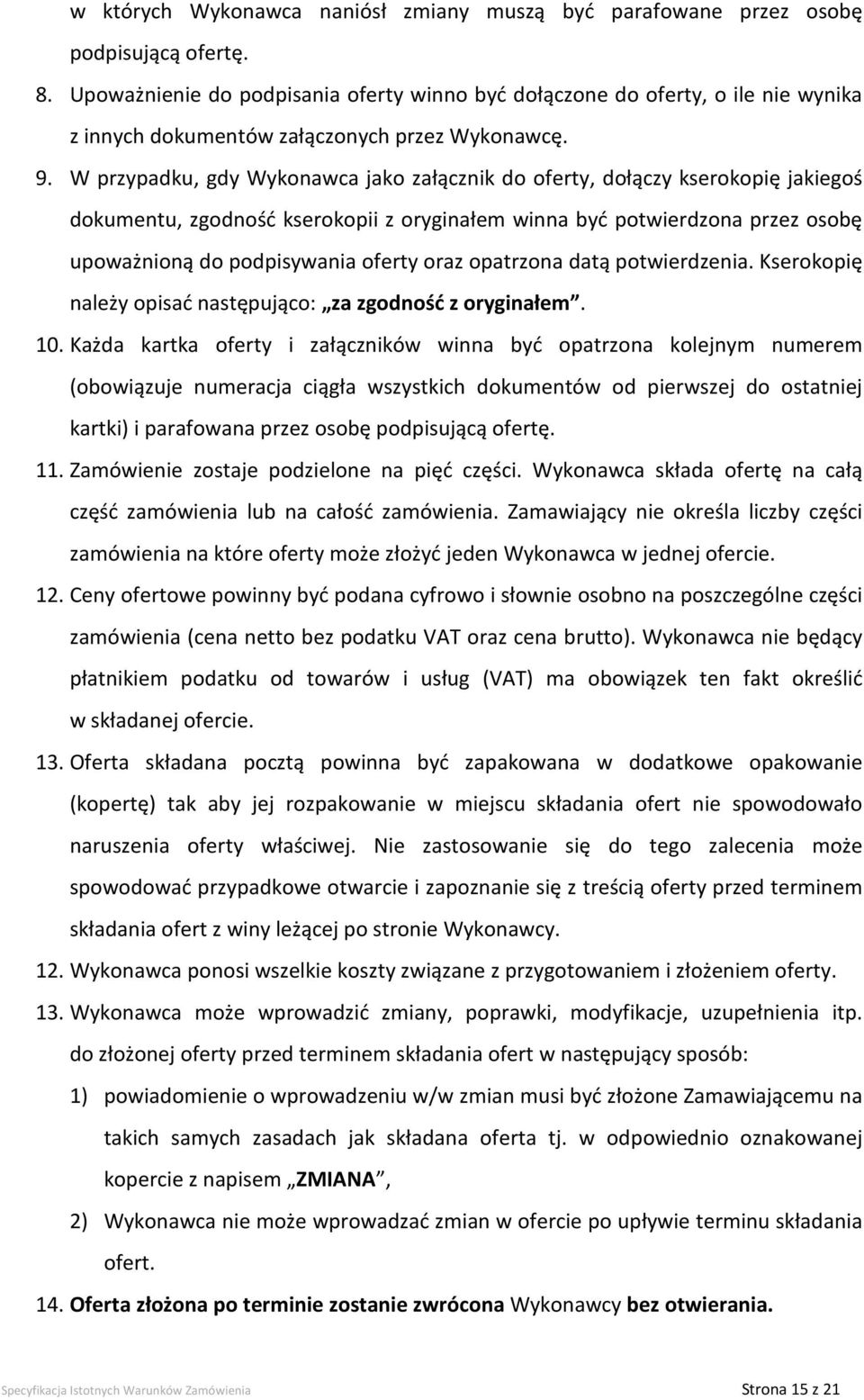 W przypadku, gdy Wykonawca jako załącznik do oferty, dołączy kserokopię jakiegoś dokumentu, zgodność kserokopii z oryginałem winna być potwierdzona przez osobę upoważnioną do podpisywania oferty oraz