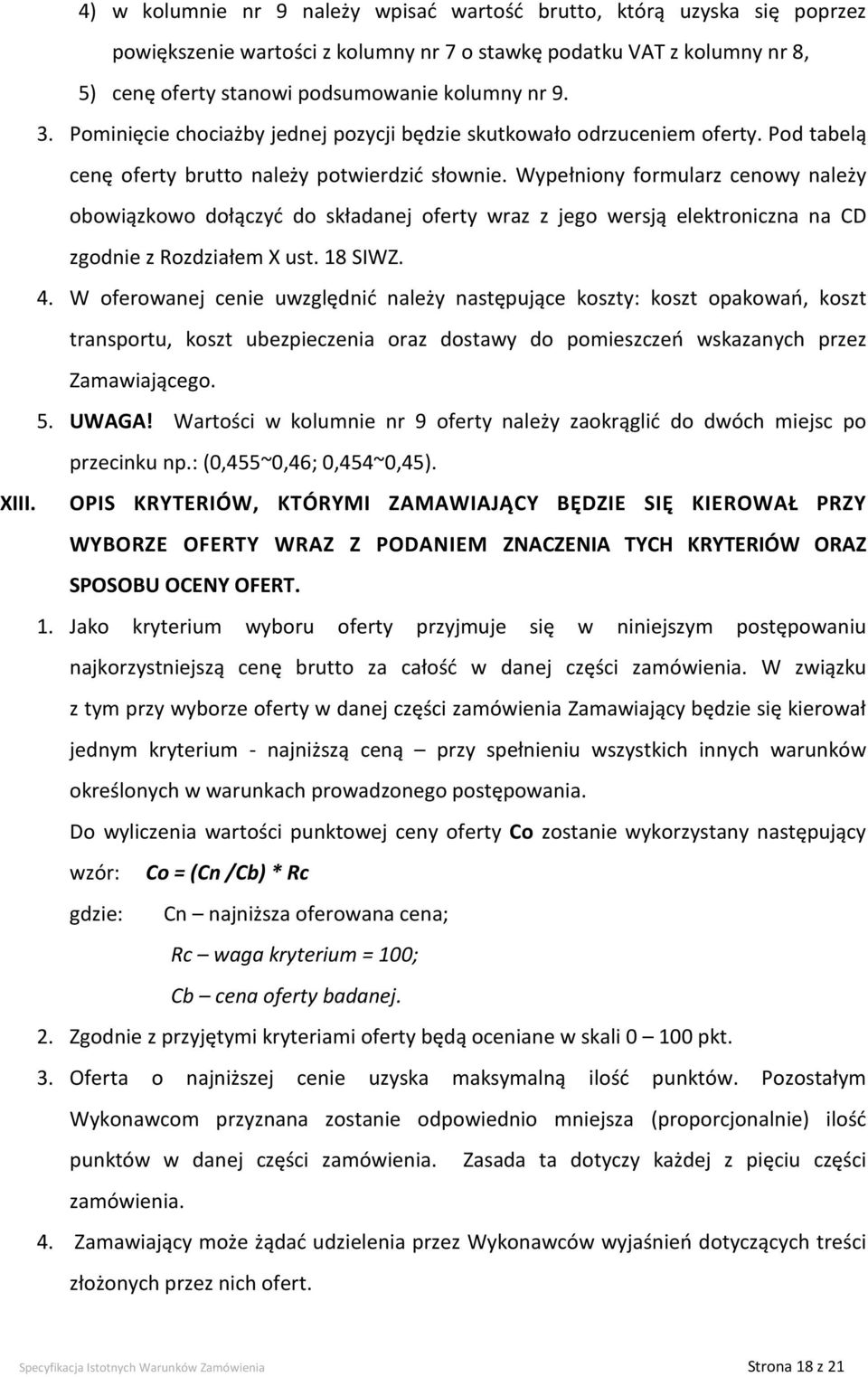 Wypełniony formularz cenowy należy obowiązkowo dołączyć do składanej oferty wraz z jego wersją elektroniczna na CD zgodnie z Rozdziałem X ust. 18 SIWZ. 4.