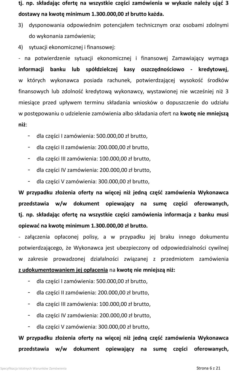 Zamawiający wymaga informacji banku lub spółdzielczej kasy oszczędnościowo - kredytowej, w których wykonawca posiada rachunek, potwierdzającej wysokość środków finansowych lub zdolność kredytową