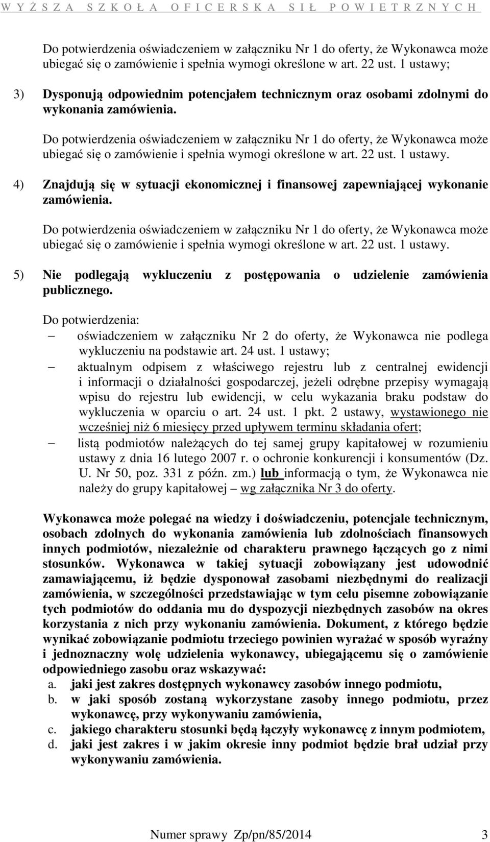 Do potwierdzenia oświadczeniem w załączniku Nr 1 do oferty, że Wykonawca może ubiegać się o zamówienie i spełnia wymogi określone w art. 22 ust. 1 ustawy.