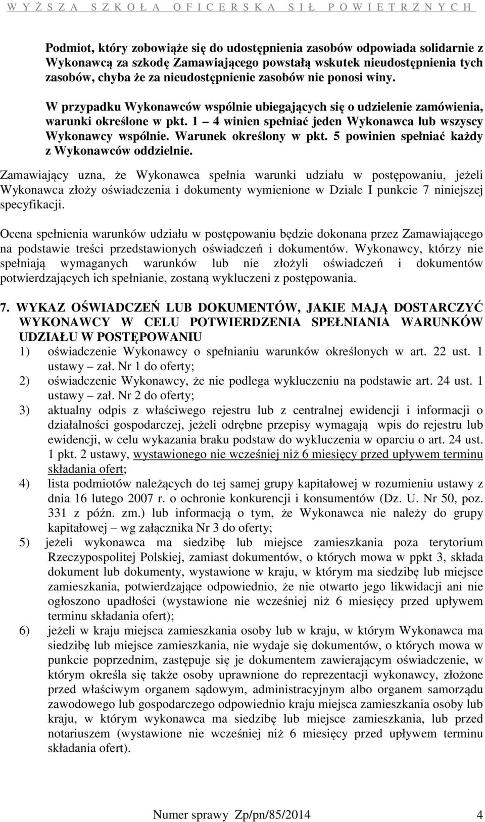 1 4 winien spełniać jeden Wykonawca lub wszyscy Wykonawcy wspólnie. Warunek określony w pkt. 5 powinien spełniać każdy z Wykonawców oddzielnie.