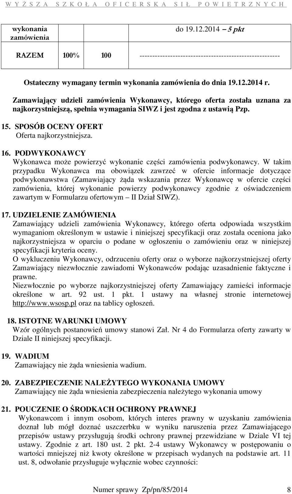 Zamawiający udzieli zamówienia Wykonawcy, którego oferta została uznana za najkorzystniejszą, spełnia wymagania SIWZ i jest zgodna z ustawią Pzp. 15. SPOSÓB OCENY OFERT Oferta najkorzystniejsza. 16.