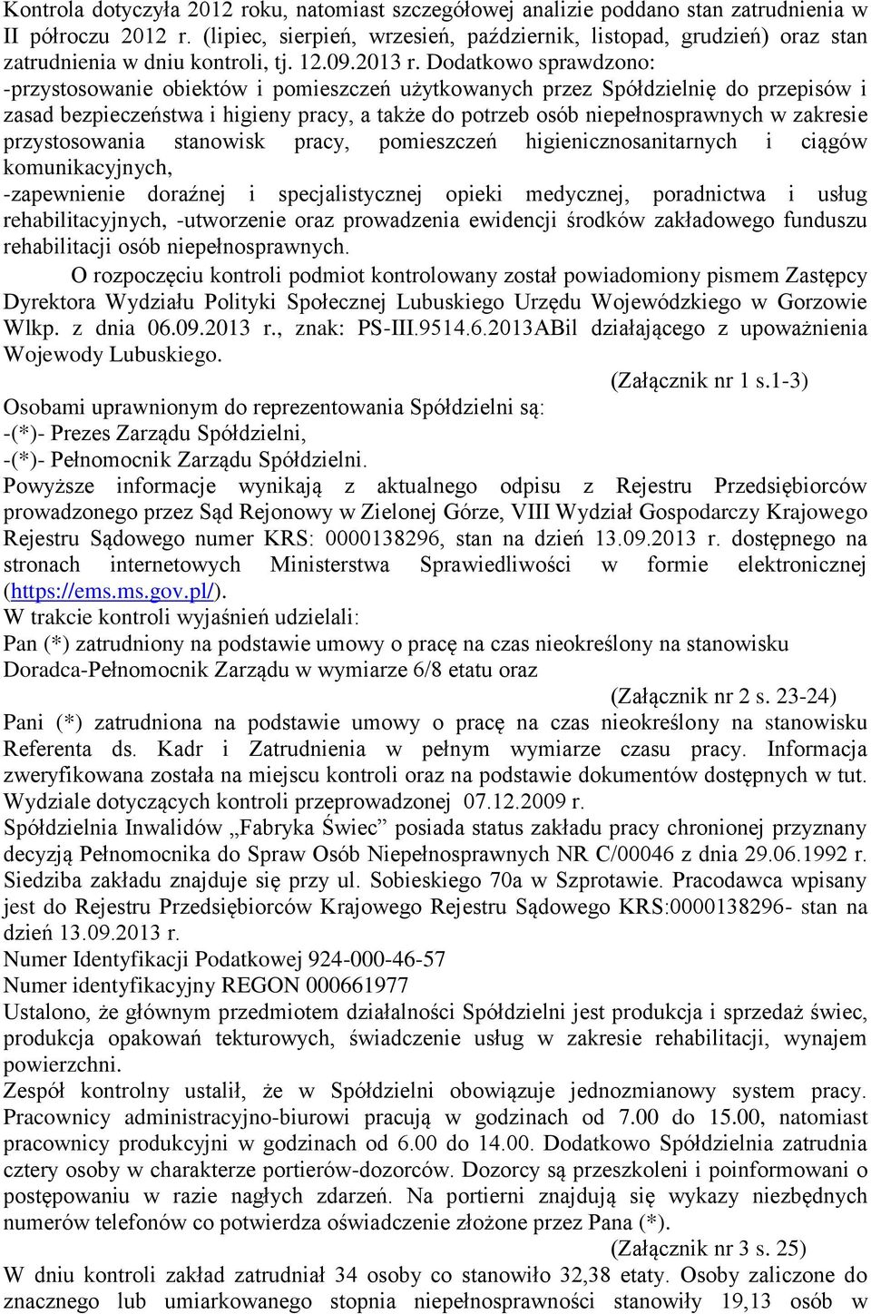 Dodatkowo sprawdzono: -przystosowanie obiektów i pomieszczeń użytkowanych przez Spółdzielnię do przepisów i zasad bezpieczeństwa i higieny pracy, a także do potrzeb osób niepełnosprawnych w zakresie