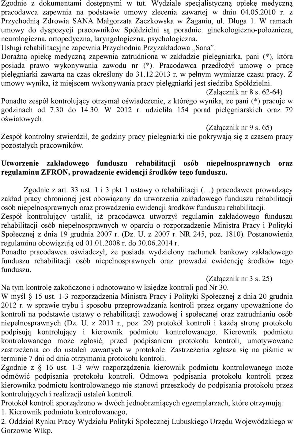 W ramach umowy do dyspozycji pracowników Spółdzielni są poradnie: ginekologiczno-położnicza, neurologiczna, ortopedyczna, laryngologiczna, psychologiczna.