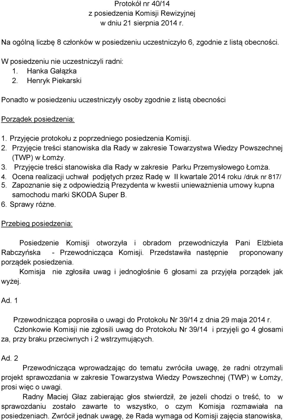 Przyjęcie protokołu z poprzedniego posiedzenia Komisji. 2. Przyjęcie treści stanowiska dla Rady w zakresie Towarzystwa Wiedzy Powszechnej (TWP) w Łomży. 3.