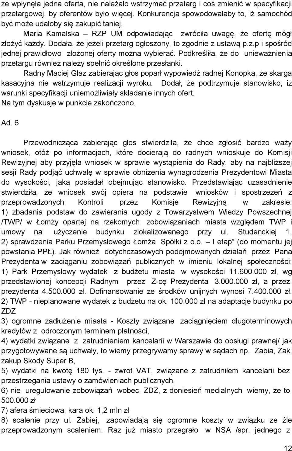 Dodała, że jeżeli przetarg ogłoszony, to zgodnie z ustawą p.z.p i spośród jednej prawidłowo złożonej oferty można wybierać.