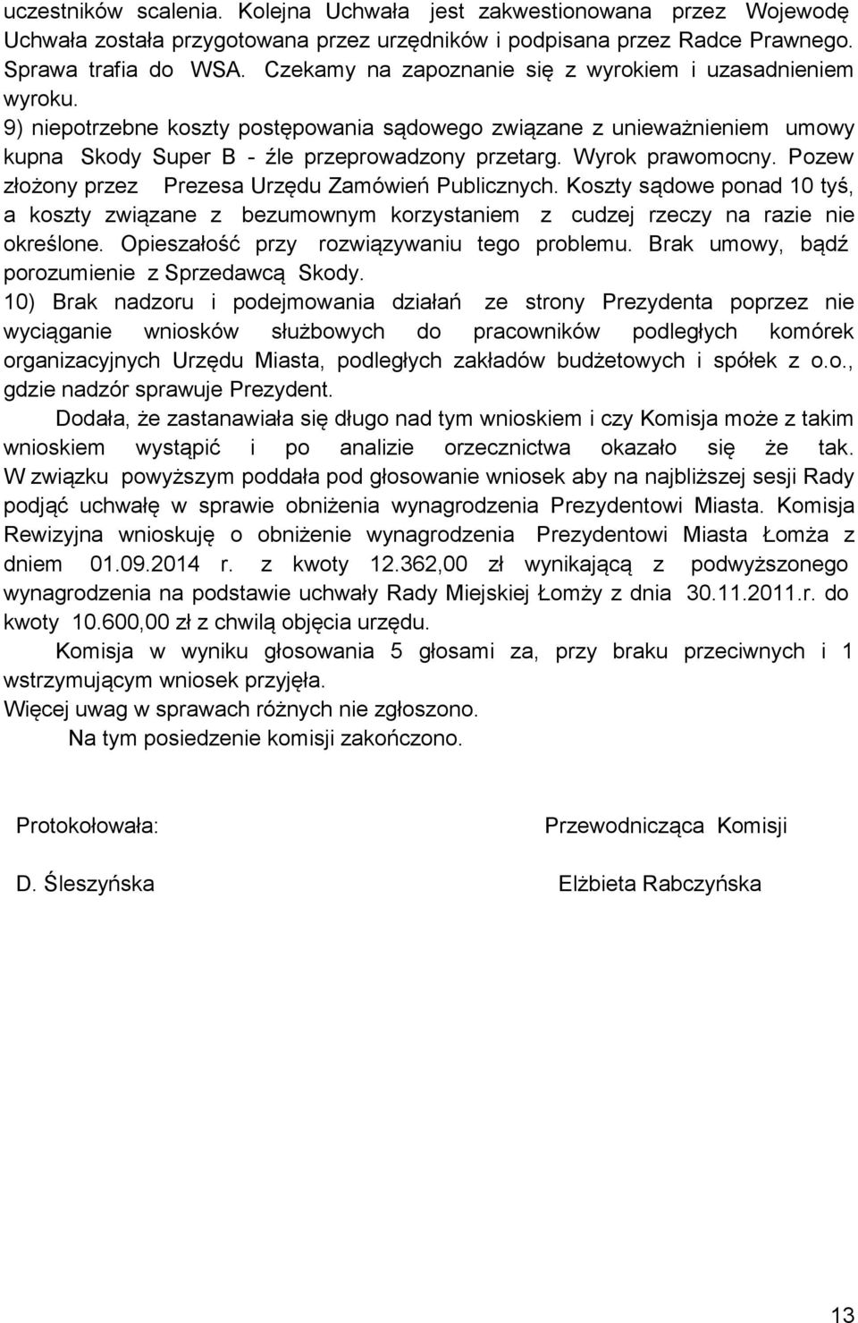 Wyrok prawomocny. Pozew złożony przez Prezesa Urzędu Zamówień Publicznych. Koszty sądowe ponad 10 tyś, a koszty związane z bezumownym korzystaniem z cudzej rzeczy na razie nie określone.