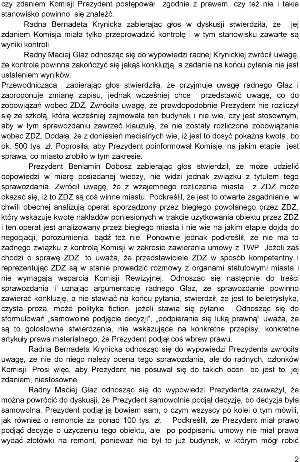 Radny Maciej Głaz odnosząc się do wypowiedzi radnej Krynickiej zwrócił uwagę, że kontrola powinna zakończyć się jakąś konkluzją, a zadanie na końcu pytania nie jest ustaleniem wyników.