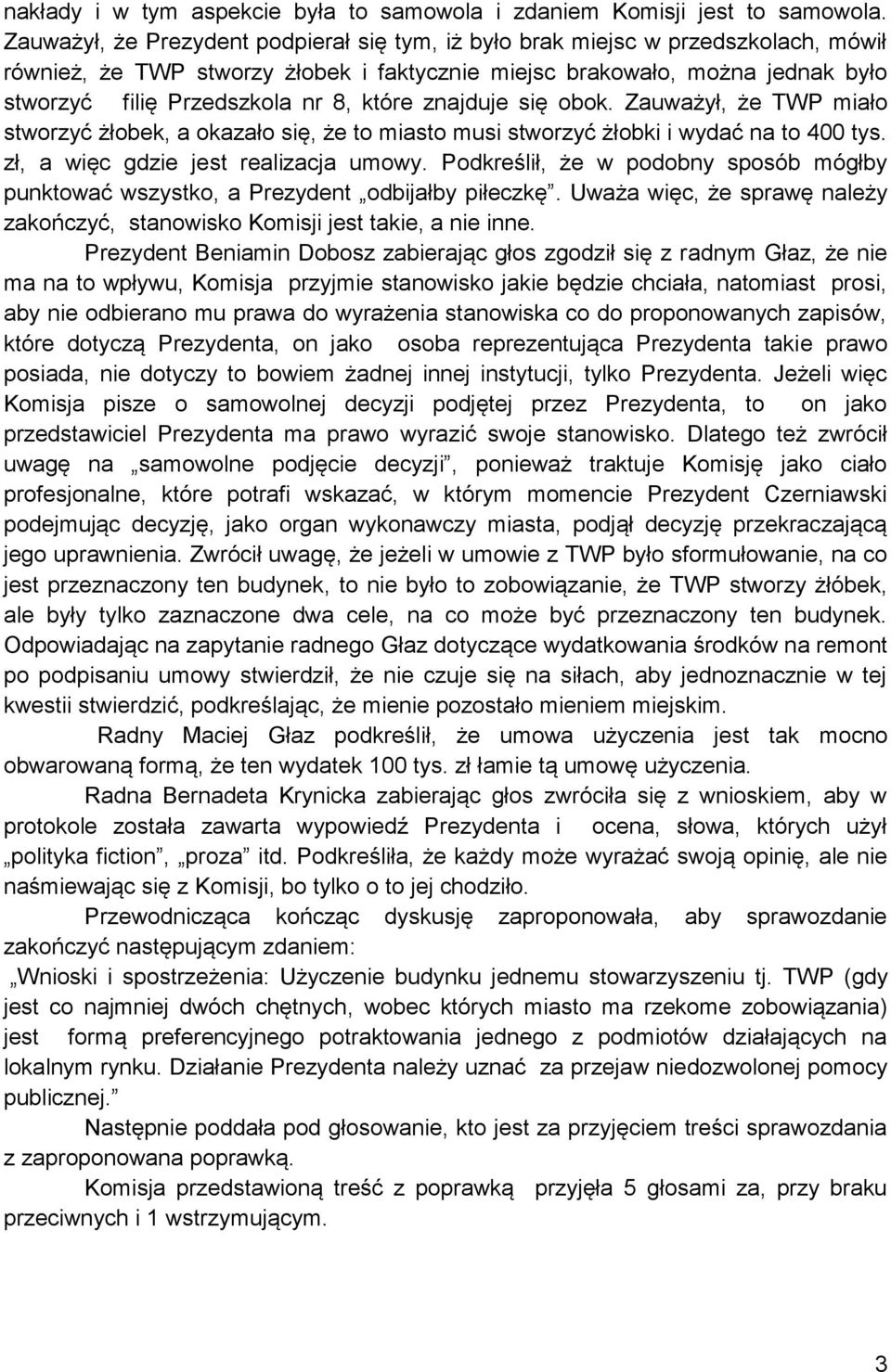 które znajduje się obok. Zauważył, że TWP miało stworzyć żłobek, a okazało się, że to miasto musi stworzyć żłobki i wydać na to 400 tys. zł, a więc gdzie jest realizacja umowy.