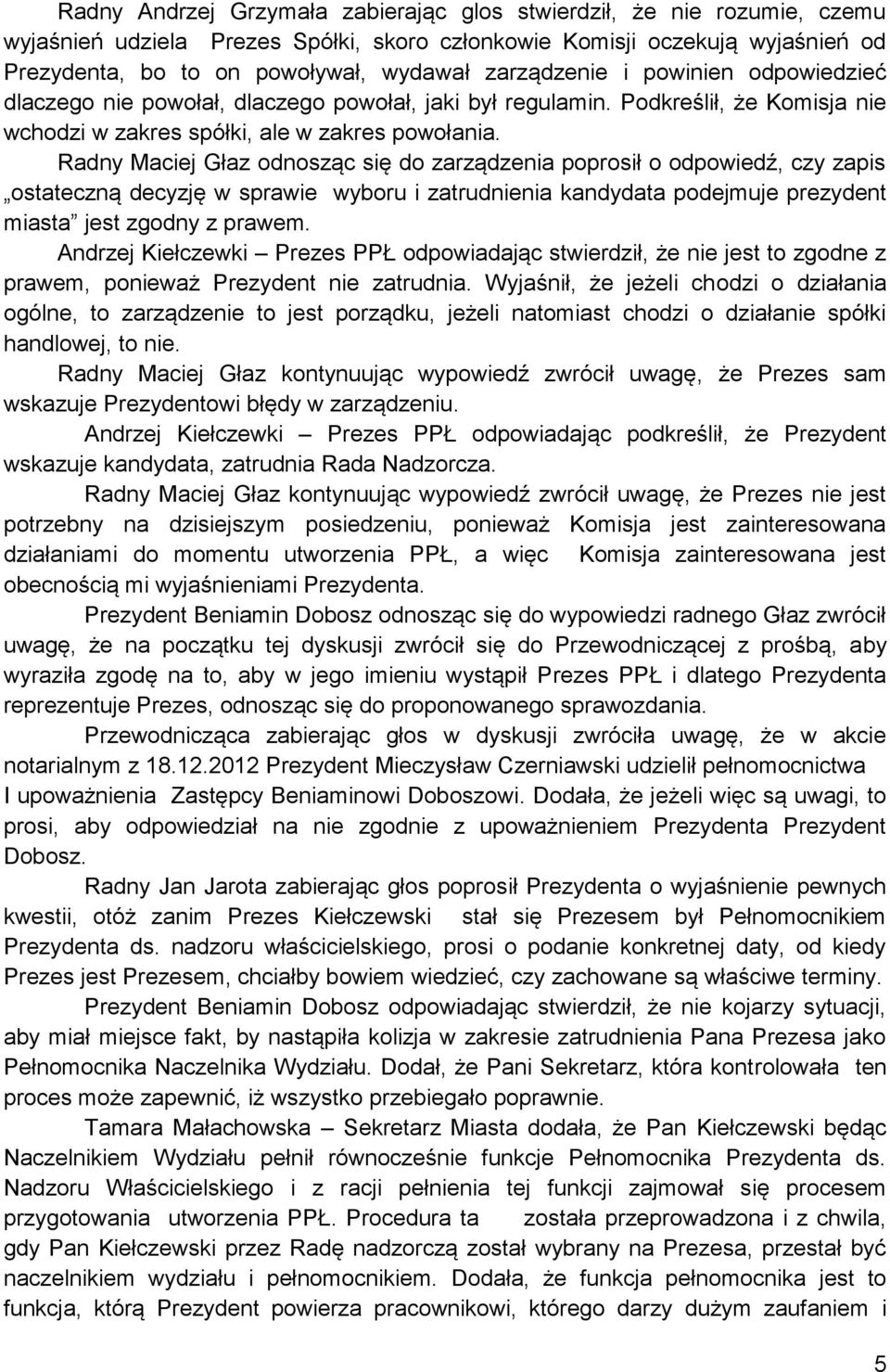 Radny Maciej Głaz odnosząc się do zarządzenia poprosił o odpowiedź, czy zapis ostateczną decyzję w sprawie wyboru i zatrudnienia kandydata podejmuje prezydent miasta jest zgodny z prawem.