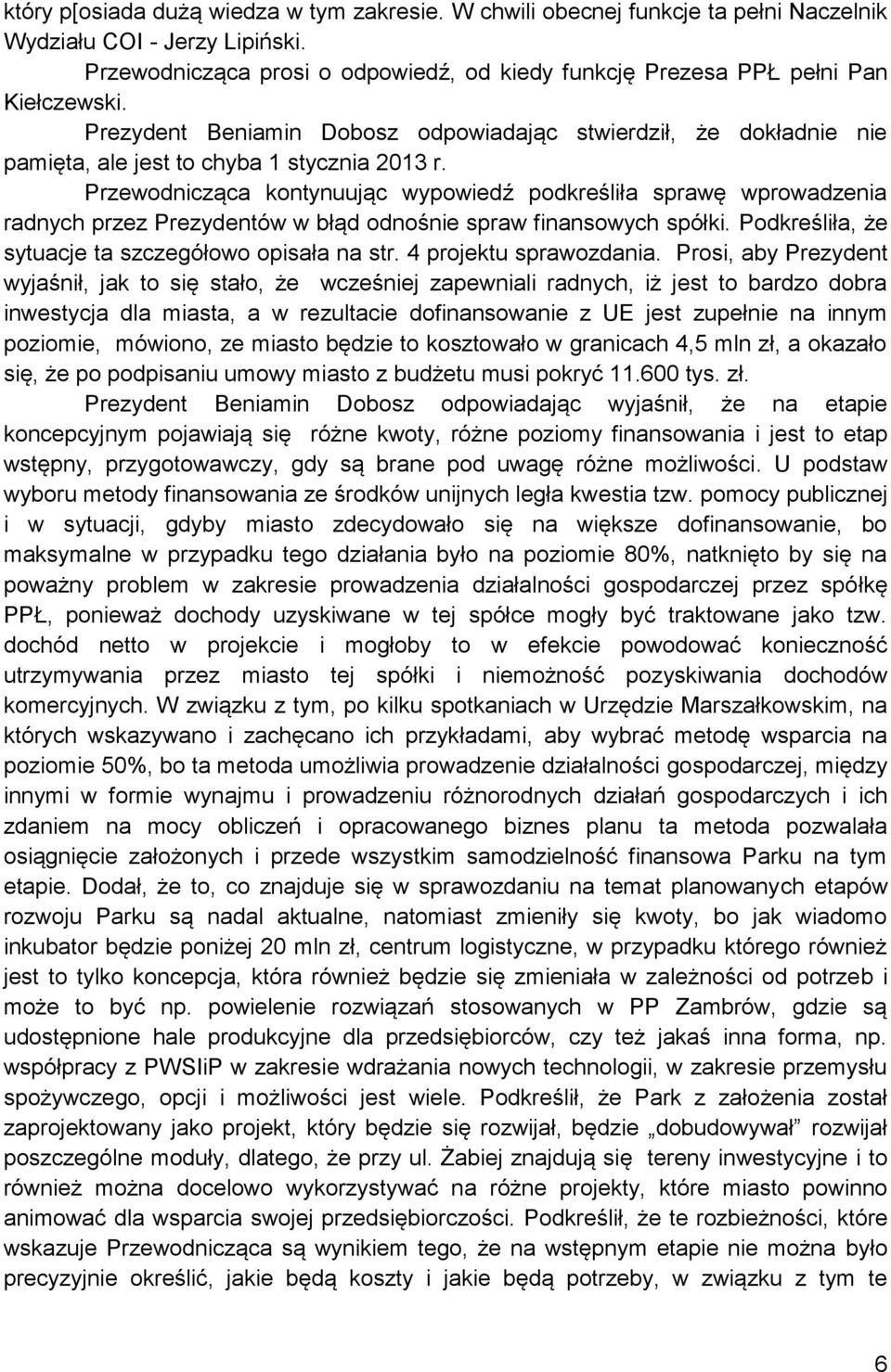 Przewodnicząca kontynuując wypowiedź podkreśliła sprawę wprowadzenia radnych przez Prezydentów w błąd odnośnie spraw finansowych spółki. Podkreśliła, że sytuacje ta szczegółowo opisała na str.