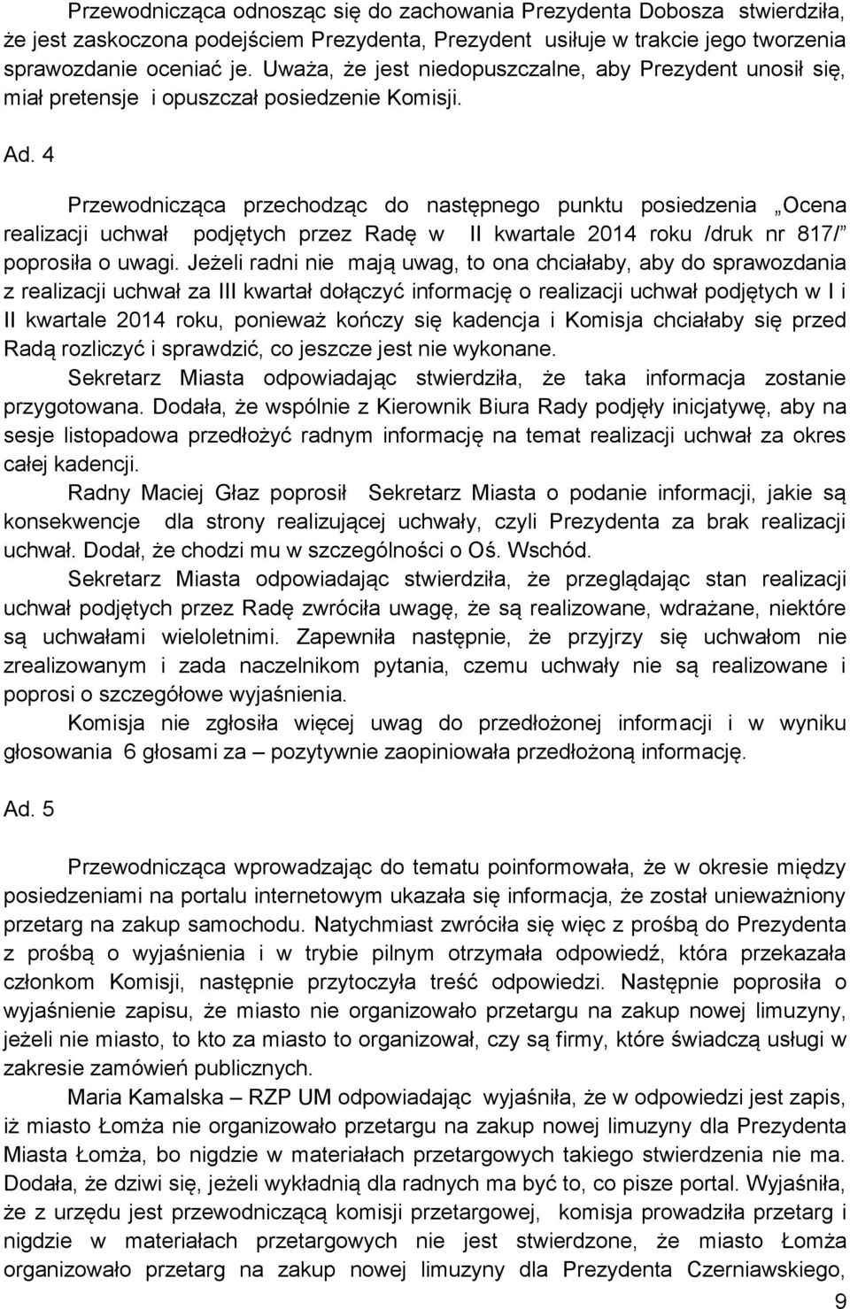 4 Przewodnicząca przechodząc do następnego punktu posiedzenia Ocena realizacji uchwał podjętych przez Radę w II kwartale 2014 roku /druk nr 817/ poprosiła o uwagi.