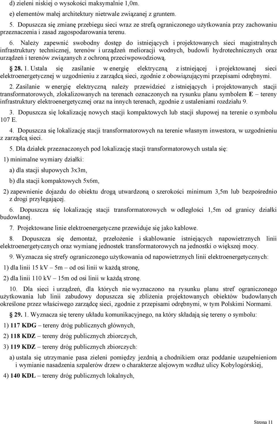 Należy zapewnić swobodny dostęp do istniejących i projektowanych sieci magistralnych infrastruktury technicznej, terenów i urządzeń melioracji wodnych, budowli hydrotechnicznych oraz urządzeń i