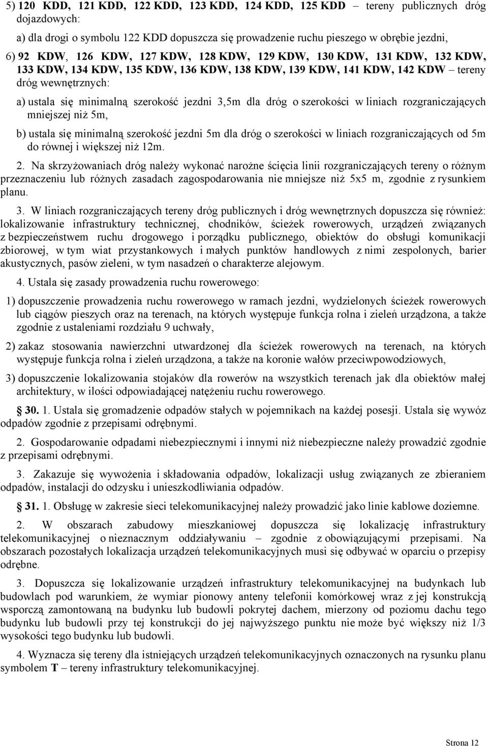 3,5m dla dróg o szerokości w liniach rozgraniczających mniejszej niż 5m, b) ustala się minimalną szerokość jezdni 5m dla dróg o szerokości w liniach rozgraniczających od 5m do równej i większej niż