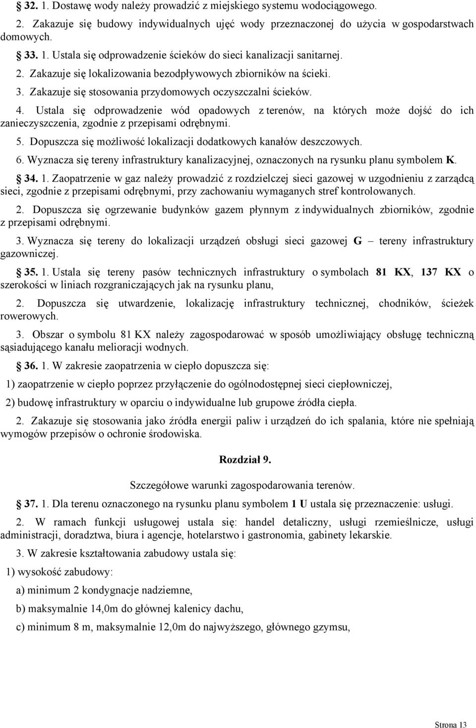 Ustala się odprowadzenie wód opadowych z terenów, na których może dojść do ich zanieczyszczenia, zgodnie z przepisami odrębnymi. 5. Dopuszcza się możliwość lokalizacji dodatkowych kanałów deszczowych.