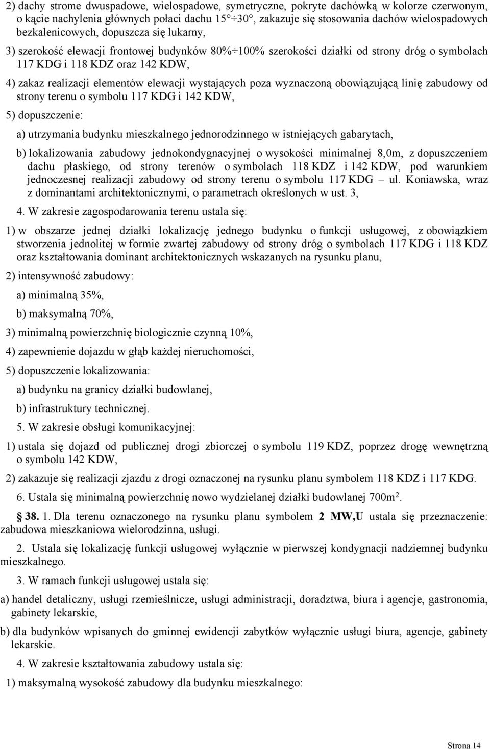 elewacji wystających poza wyznaczoną obowiązującą linię zabudowy od strony terenu o symbolu 117 KDG i 142 KDW, 5) dopuszczenie: a) utrzymania budynku mieszkalnego jednorodzinnego w istniejących