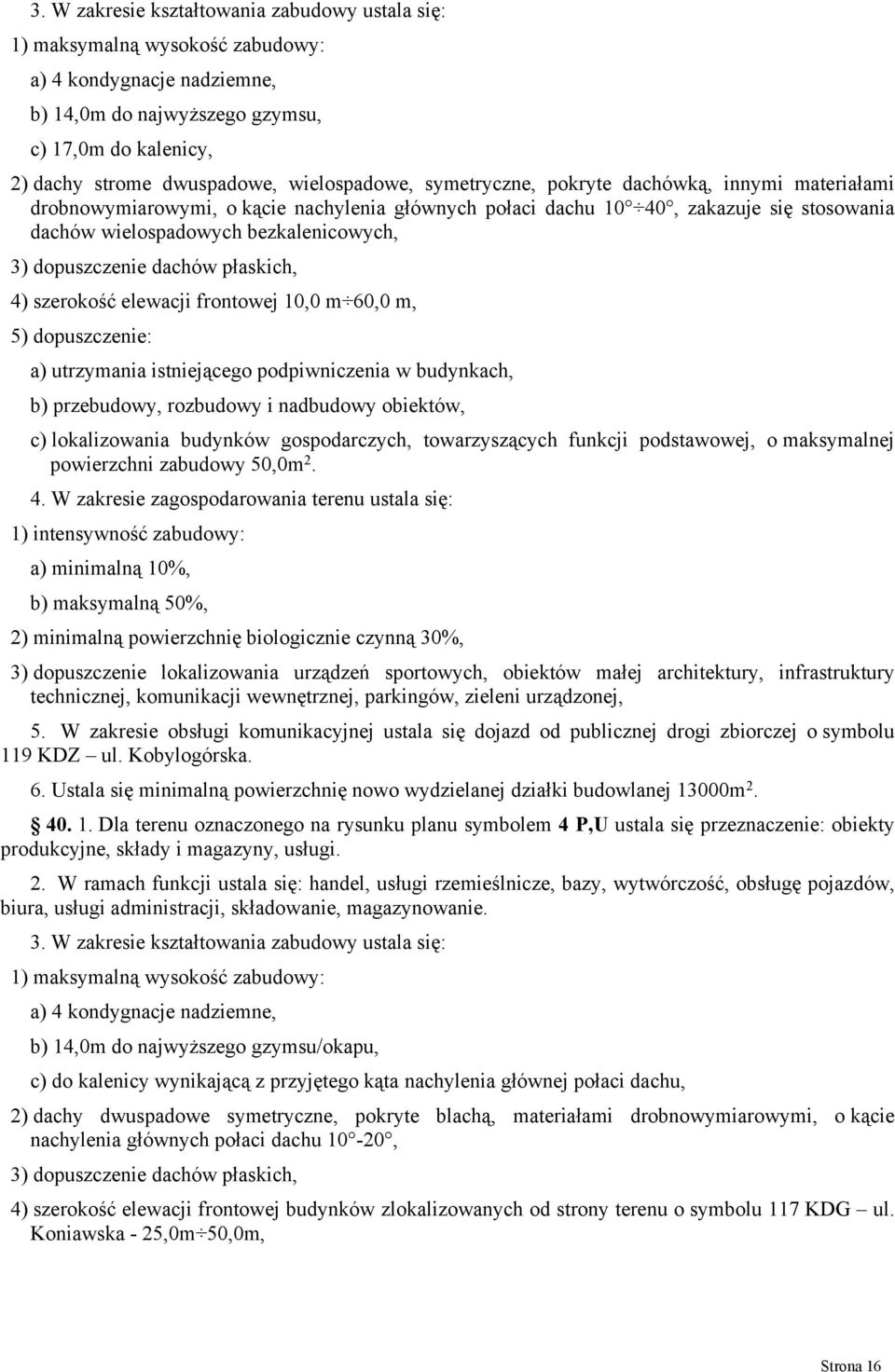 dopuszczenie dachów płaskich, 4) szerokość elewacji frontowej 10,0 m 60,0 m, 5) dopuszczenie: a) utrzymania istniejącego podpiwniczenia w budynkach, b) przebudowy, rozbudowy i nadbudowy obiektów, c)