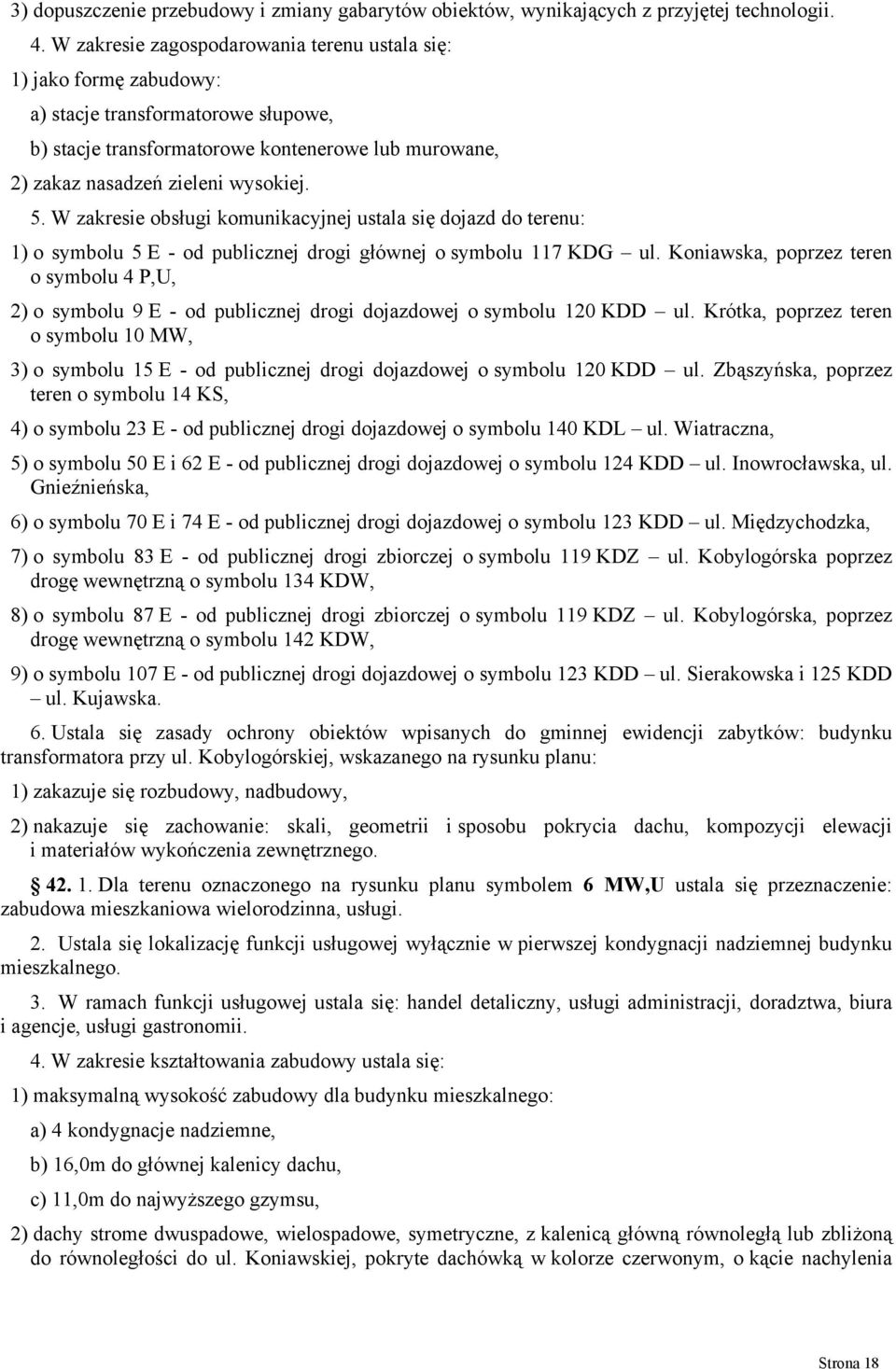 W zakresie obsługi komunikacyjnej ustala się dojazd do terenu: 1) o symbolu 5 E - od publicznej drogi głównej o symbolu 117 KDG ul.