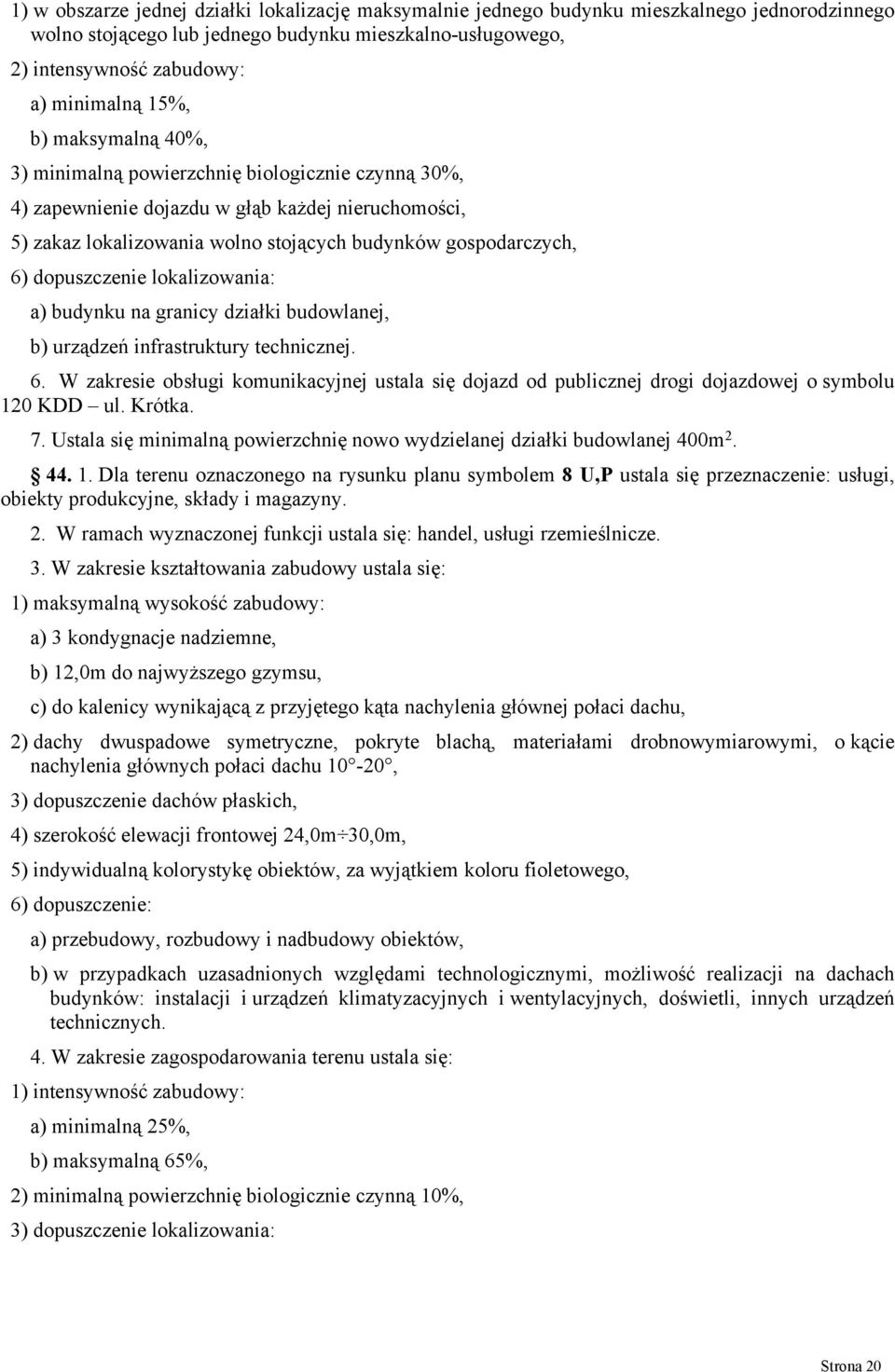 budynku na granicy działki budowlanej, b) urządzeń infrastruktury technicznej. 6. W zakresie obsługi komunikacyjnej ustala się dojazd od publicznej drogi dojazdowej o symbolu 120 KDD ul. Krótka. 7.