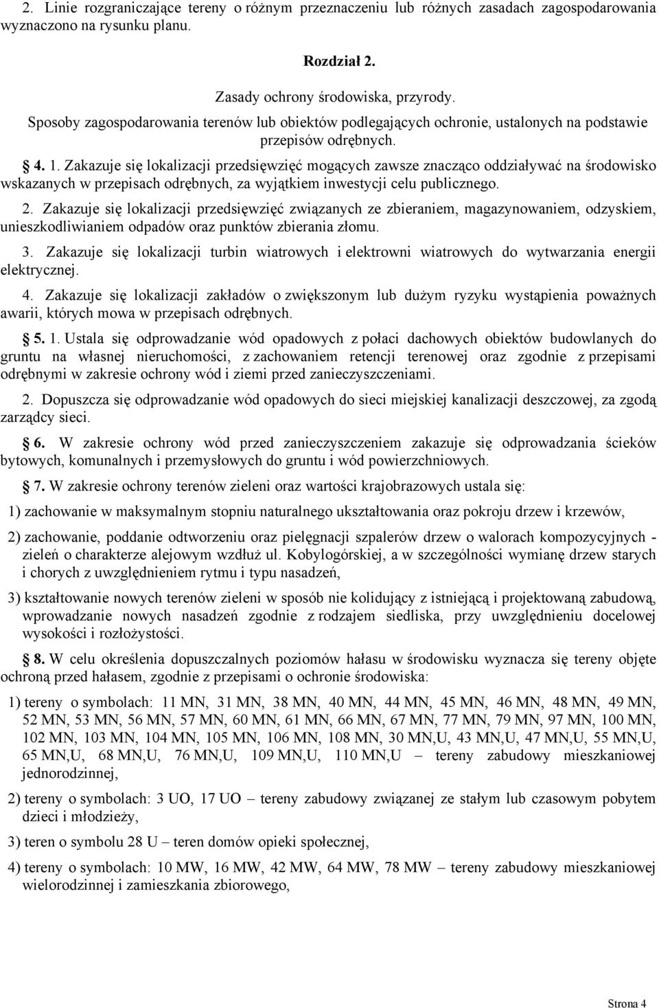 Zakazuje się lokalizacji przedsięwzięć mogących zawsze znacząco oddziaływać na środowisko wskazanych w przepisach odrębnych, za wyjątkiem inwestycji celu publicznego. 2.