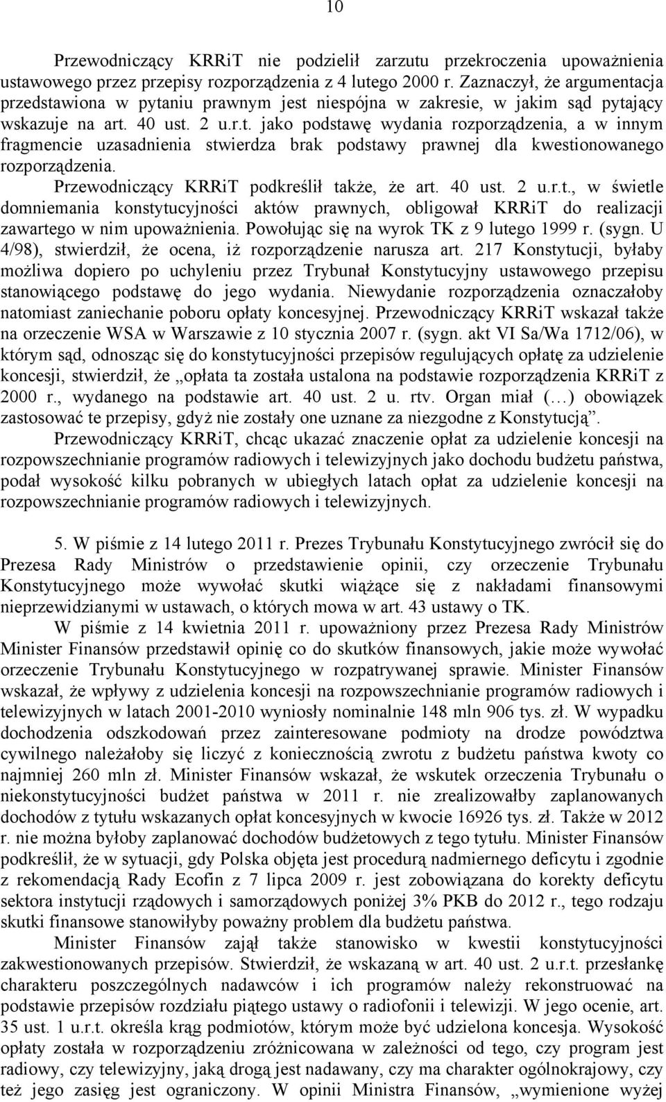 Przewodniczący KRRiT podkreślił także, że art. 40 ust. 2 u.r.t., w świetle domniemania konstytucyjności aktów prawnych, obligował KRRiT do realizacji zawartego w nim upoważnienia.