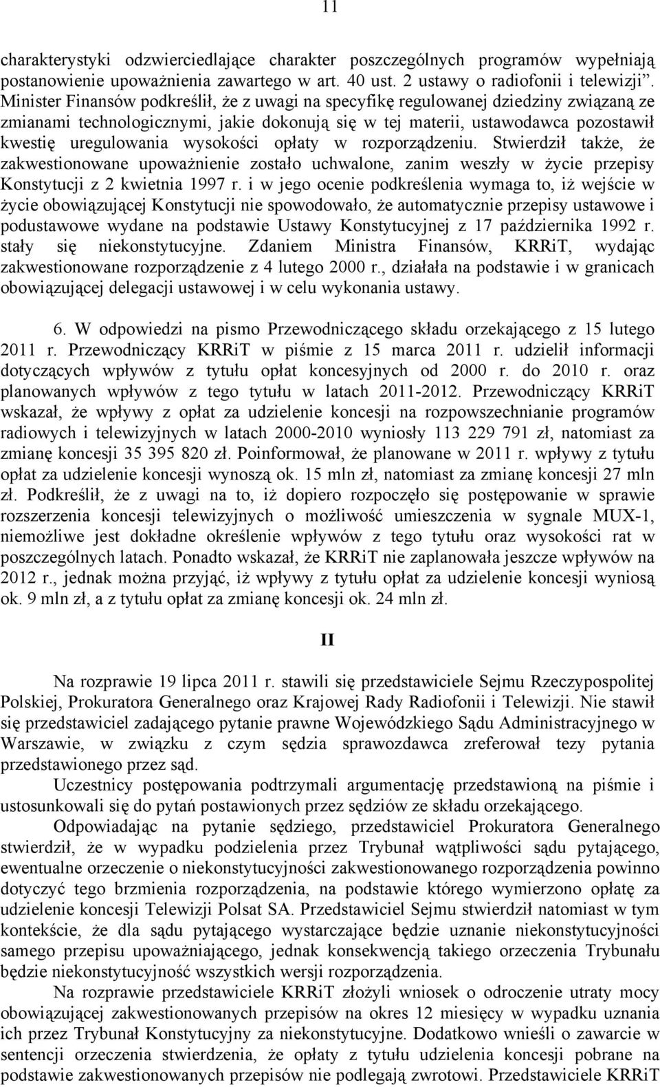 wysokości opłaty w rozporządzeniu. Stwierdził także, że zakwestionowane upoważnienie zostało uchwalone, zanim weszły w życie przepisy Konstytucji z 2 kwietnia 1997 r.