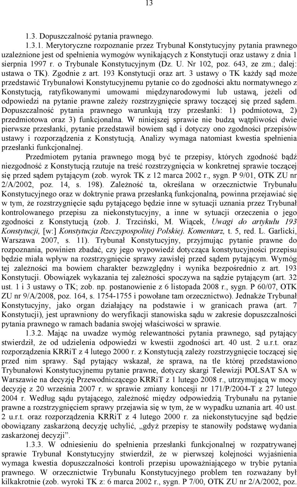 3 ustawy o TK każdy sąd może przedstawić Trybunałowi Konstytucyjnemu pytanie co do zgodności aktu normatywnego z Konstytucją, ratyfikowanymi umowami międzynarodowymi lub ustawą, jeżeli od odpowiedzi