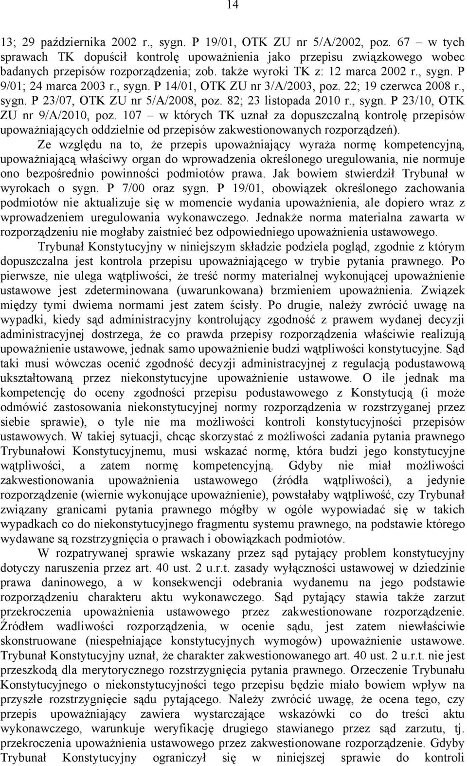 , sygn. P 23/10, OTK ZU nr 9/A/2010, poz. 107 w których TK uznał za dopuszczalną kontrolę przepisów upoważniających oddzielnie od przepisów zakwestionowanych rozporządzeń).